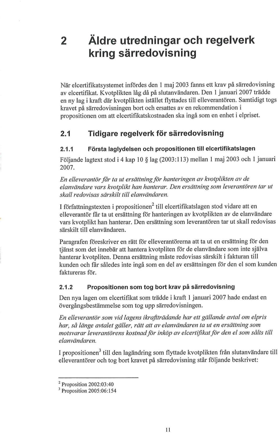 Samtidigt togs kravet på särredovisningen bort och ersattes av en rekommendation i propositionen om att elcertifikatskostnaden ska ingå som en enhet i elpriset. 2.