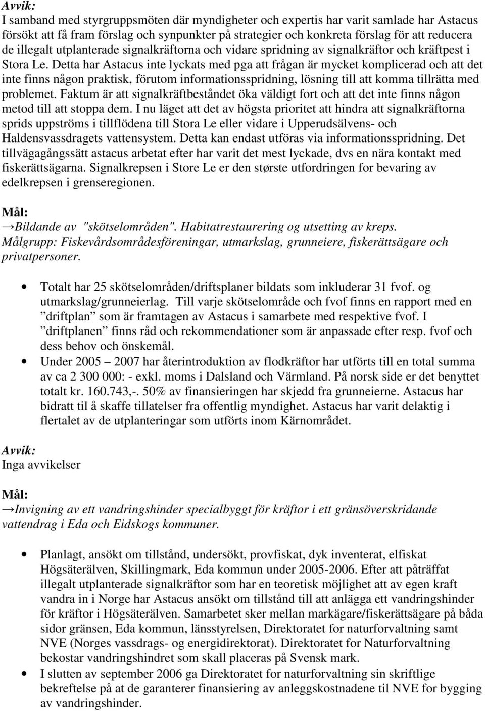 Detta har Astacus inte lyckats med pga att frågan är mycket komplicerad och att det inte finns någon praktisk, förutom informationsspridning, lösning till att komma tillrätta med problemet.