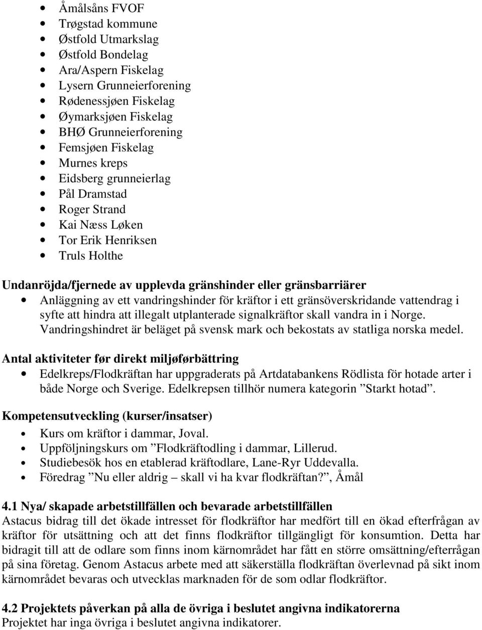 vandringshinder för kräftor i ett gränsöverskridande vattendrag i syfte att hindra att illegalt utplanterade signalkräftor skall vandra in i Norge.