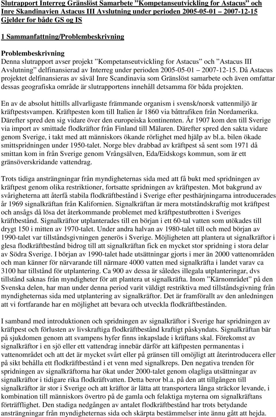 2007-12-15. Då Astacus projektet delfinansieras av såväl Inre Scandinavia som Gränslöst samarbete och även omfattar dessas geografiska område är slutrapportens innehåll detsamma för båda projekten.