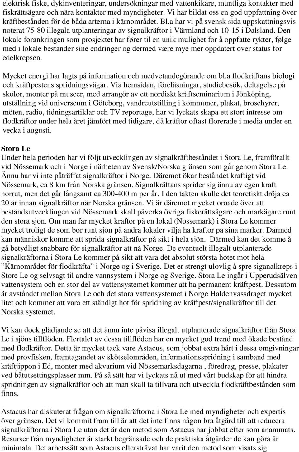 a har vi på svensk sida uppskattningsvis noterat 75-80 illegala utplanteringar av signalkräftor i Värmland och 10-15 i Dalsland.