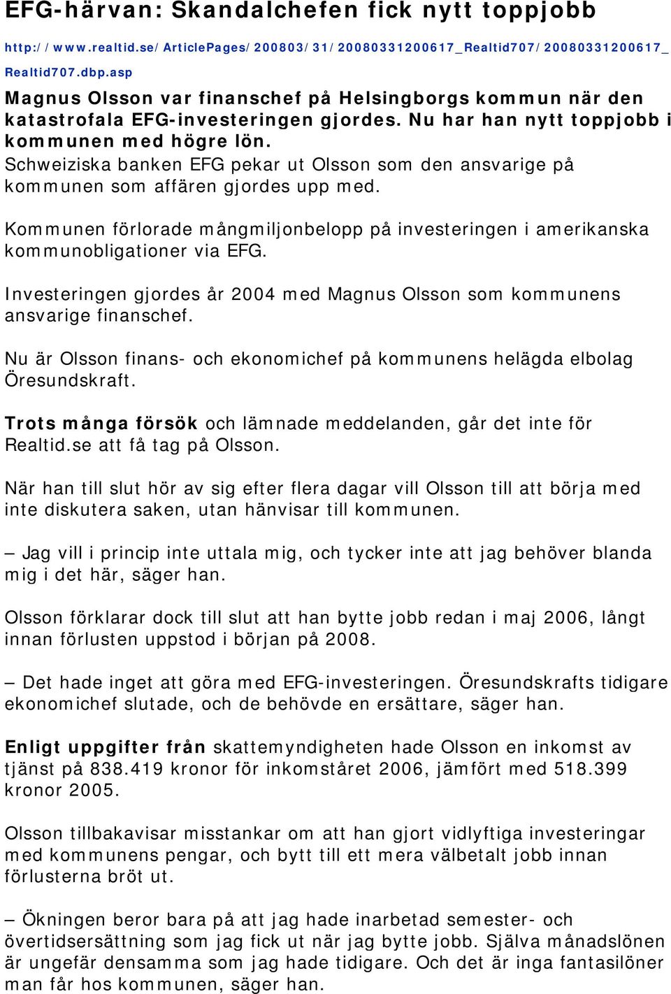 Schweiziska banken EFG pekar ut Olsson som den ansvarige på kommunen som affären gjordes upp med. Kommunen förlorade mångmiljonbelopp på investeringen i amerikanska kommunobligationer via EFG.
