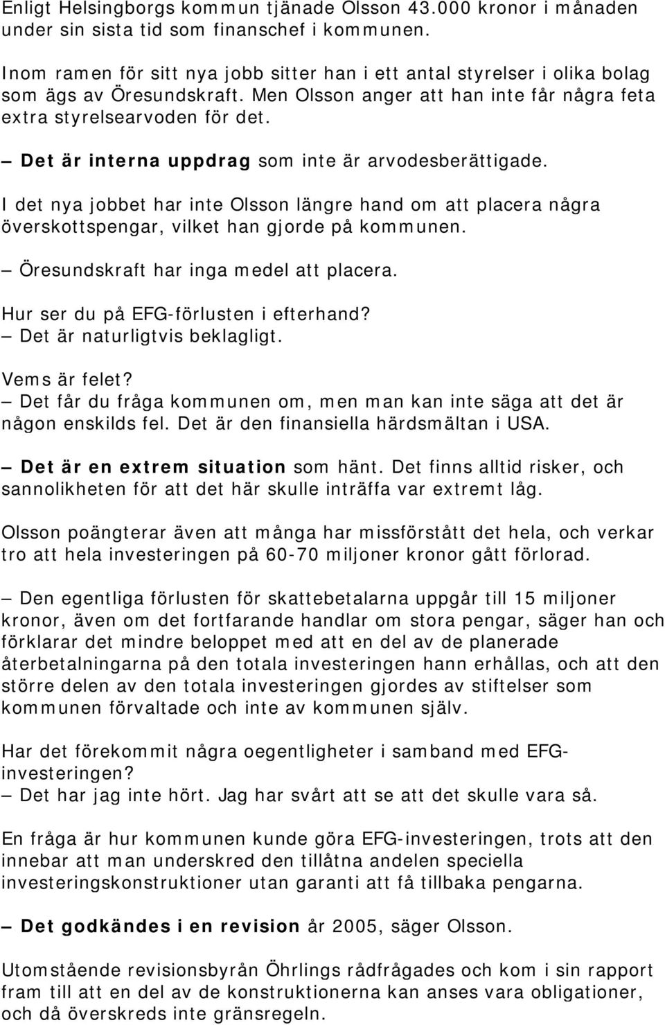 Det är interna uppdrag som inte är arvodesberättigade. I det nya jobbet har inte Olsson längre hand om att placera några överskottspengar, vilket han gjorde på kommunen.