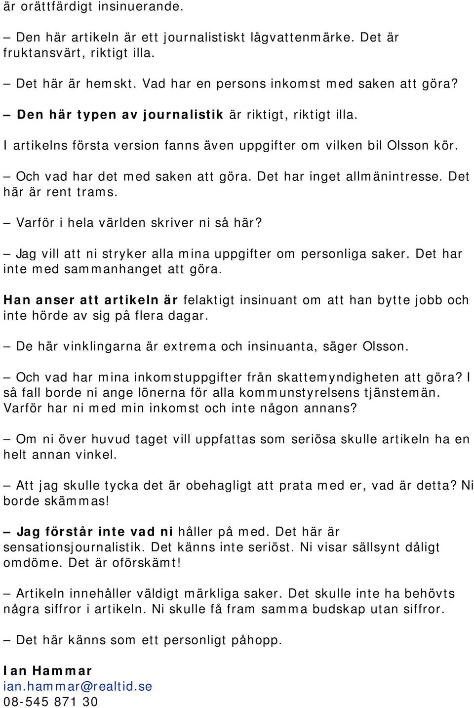 Det här är rent trams. Varför i hela världen skriver ni så här? Jag vill att ni stryker alla mina uppgifter om personliga saker. Det har inte med sammanhanget att göra.