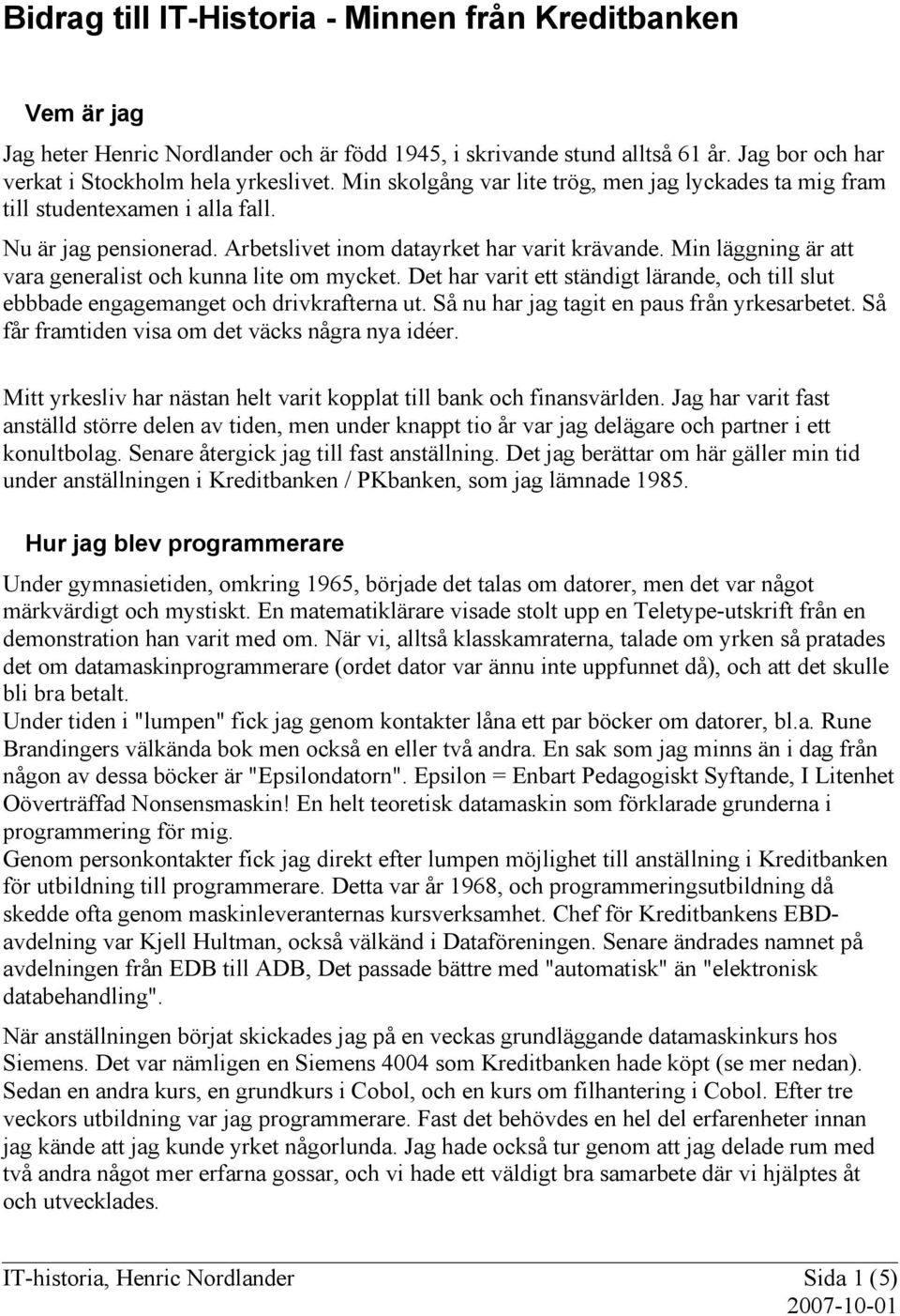 Min läggning är att vara generalist och kunna lite om mycket. Det har varit ett ständigt lärande, och till slut ebbbade engagemanget och drivkrafterna ut.