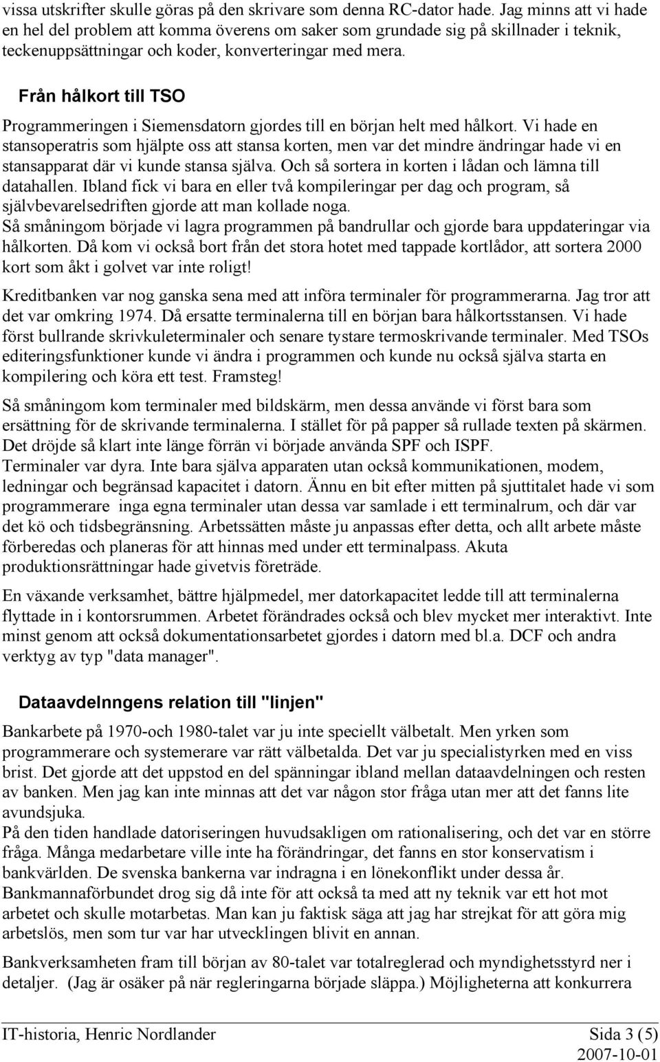 Från hålkort till TSO Programmeringen i Siemensdatorn gjordes till en början helt med hålkort.