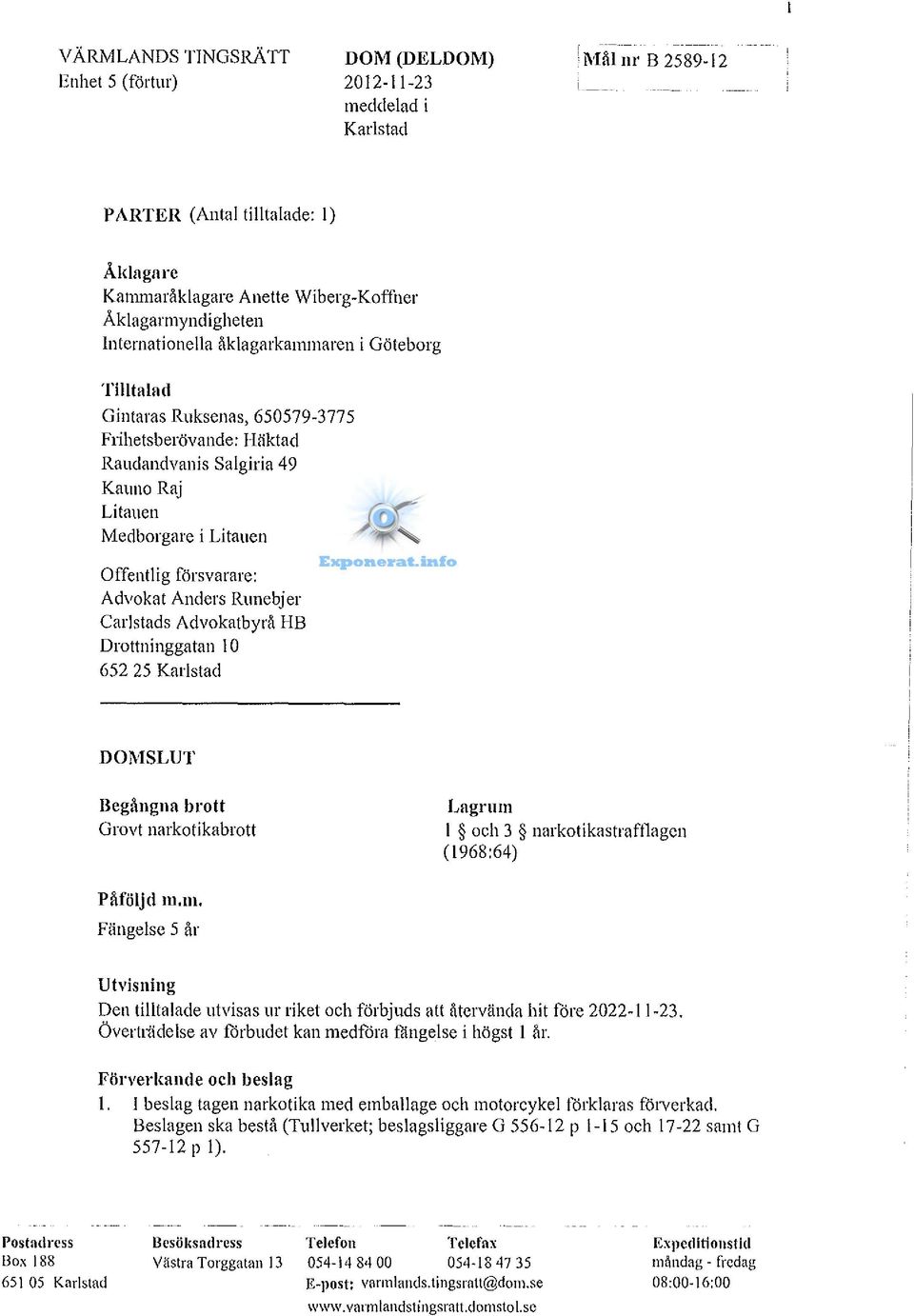 Drottninggatan l O 652 25 Karlstad DOMSLUT Begångna brott Grovt narkotikabrott Lagrum l och 3 narkotikastramagen (1968:64) Påföljd m.m. Fängelse 5 år Utvisning Den tilltalade utvisas ur riket och förbjuds att återvända hit före 2022-11-23.