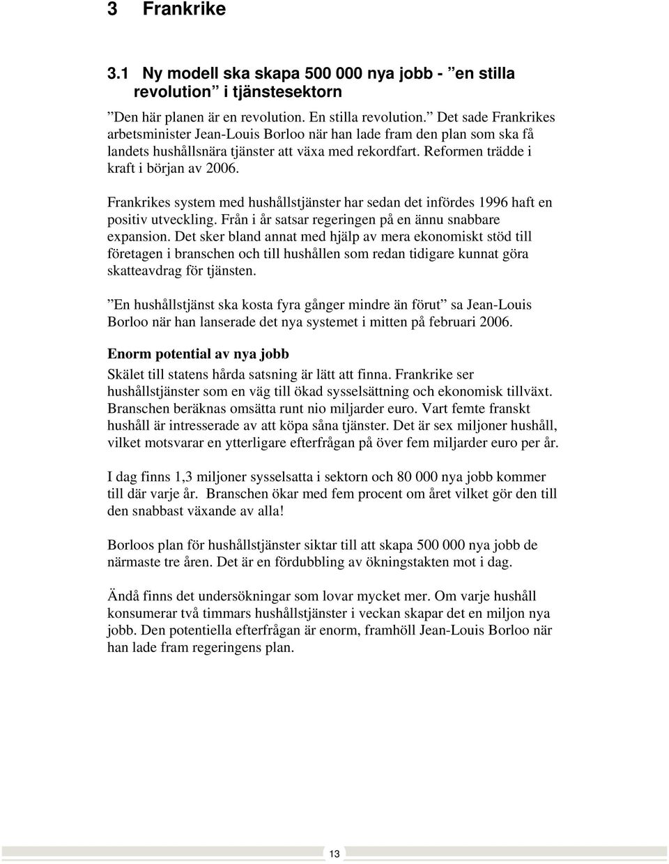 Frankrikes system med hushållstjänster har sedan det infördes 1996 haft en positiv utveckling. Från i år satsar regeringen på en ännu snabbare expansion.