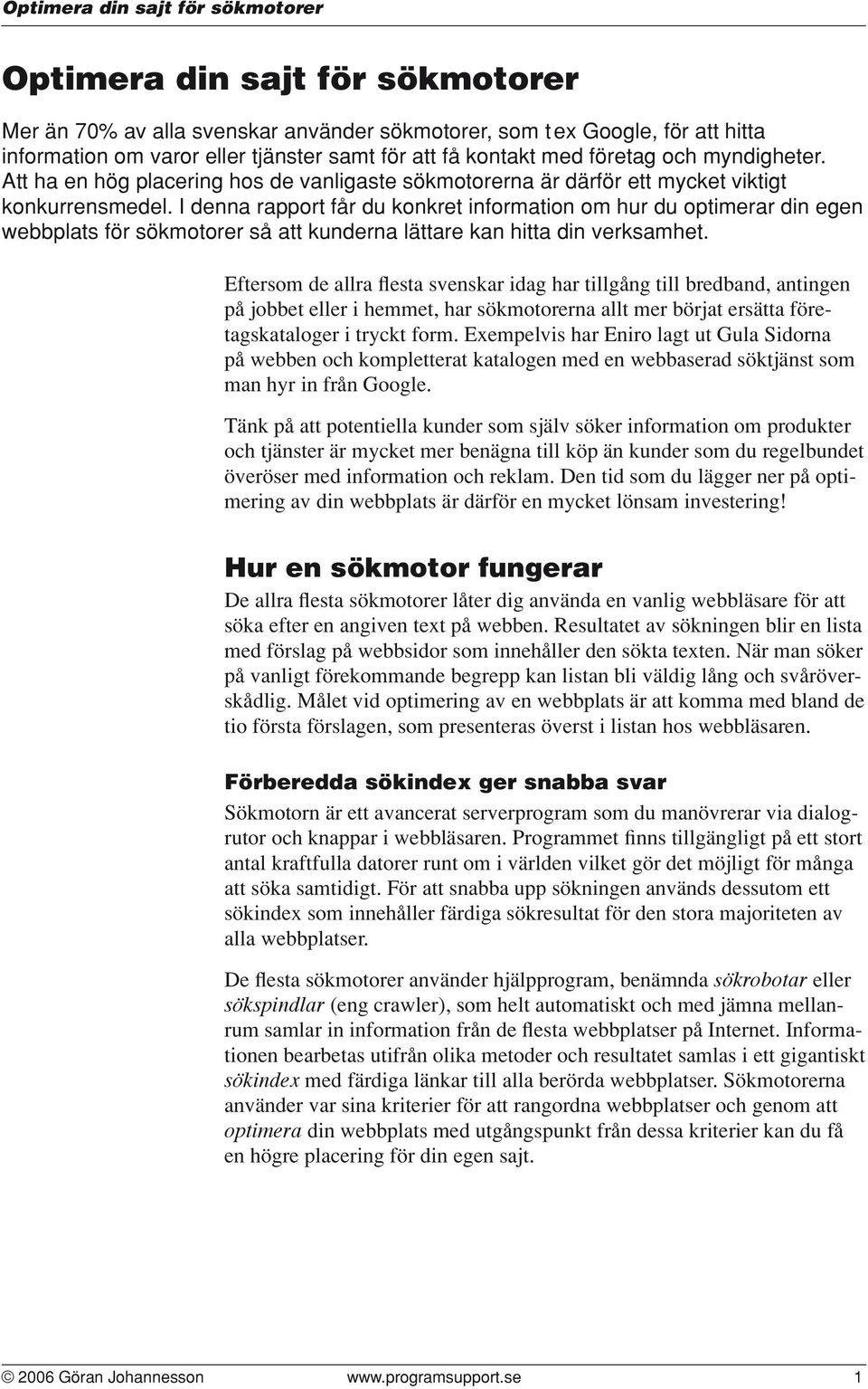 I denna rapport får du konkret information om hur du optimerar din egen webbplats för sökmotorer så att kunderna lättare kan hitta din verksamhet.