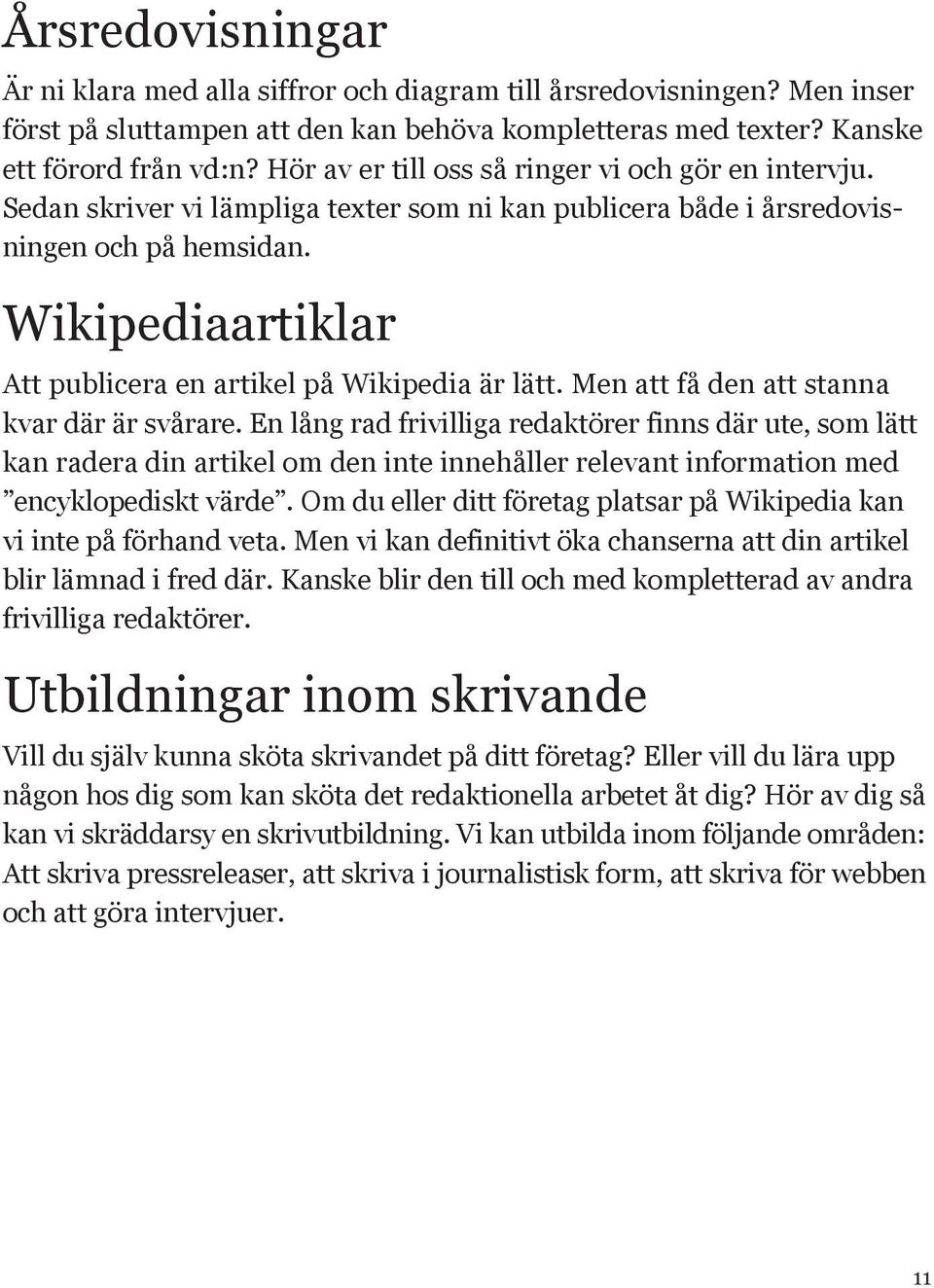 Wikipediaartiklar Att publicera en artikel på Wikipedia är lätt. Men att få den att stanna kvar där är svårare.