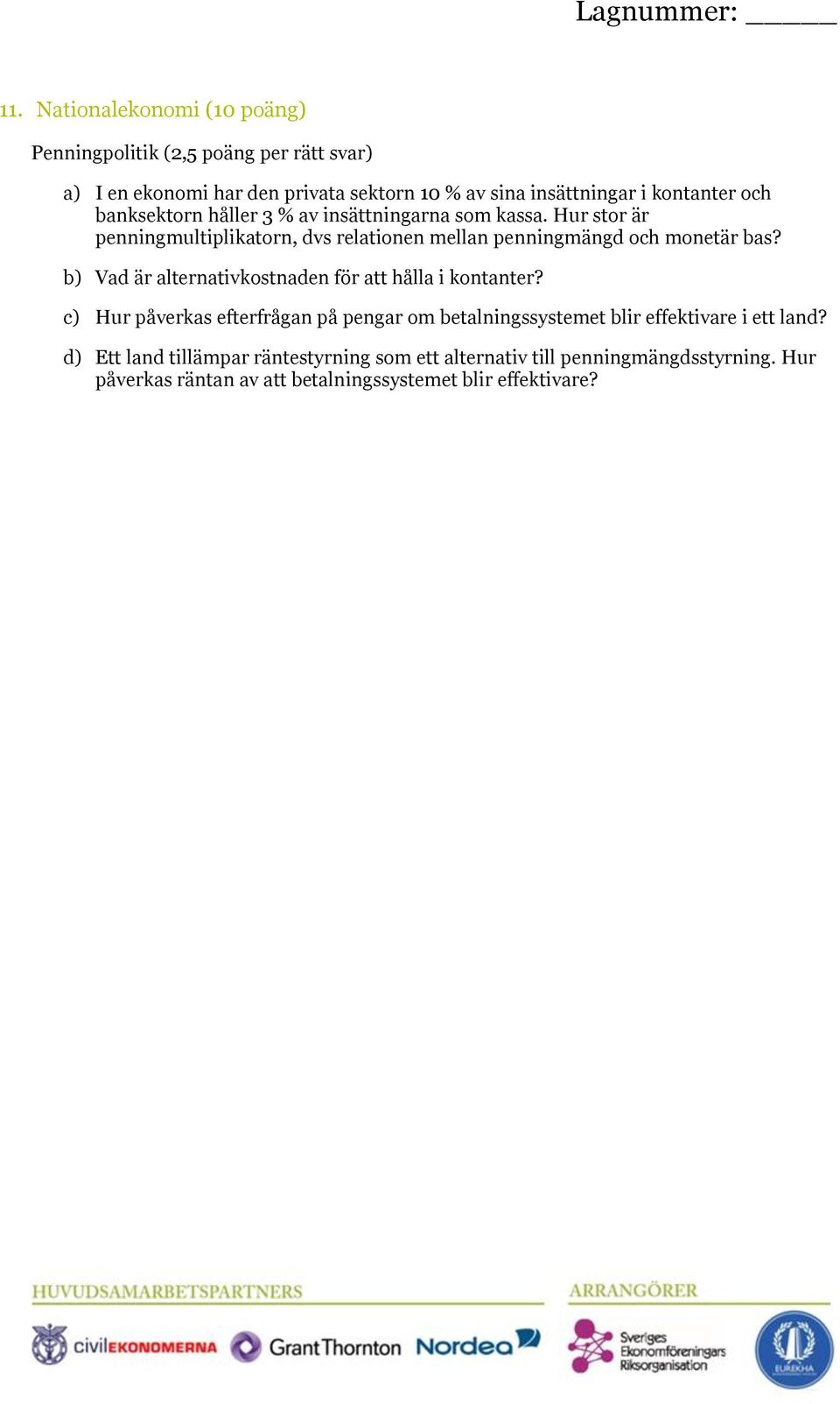 Hur stor är penningmultiplikatorn, dvs relationen mellan penningmängd och monetär bas? b) Vad är alternativkostnaden för att hålla i kontanter?