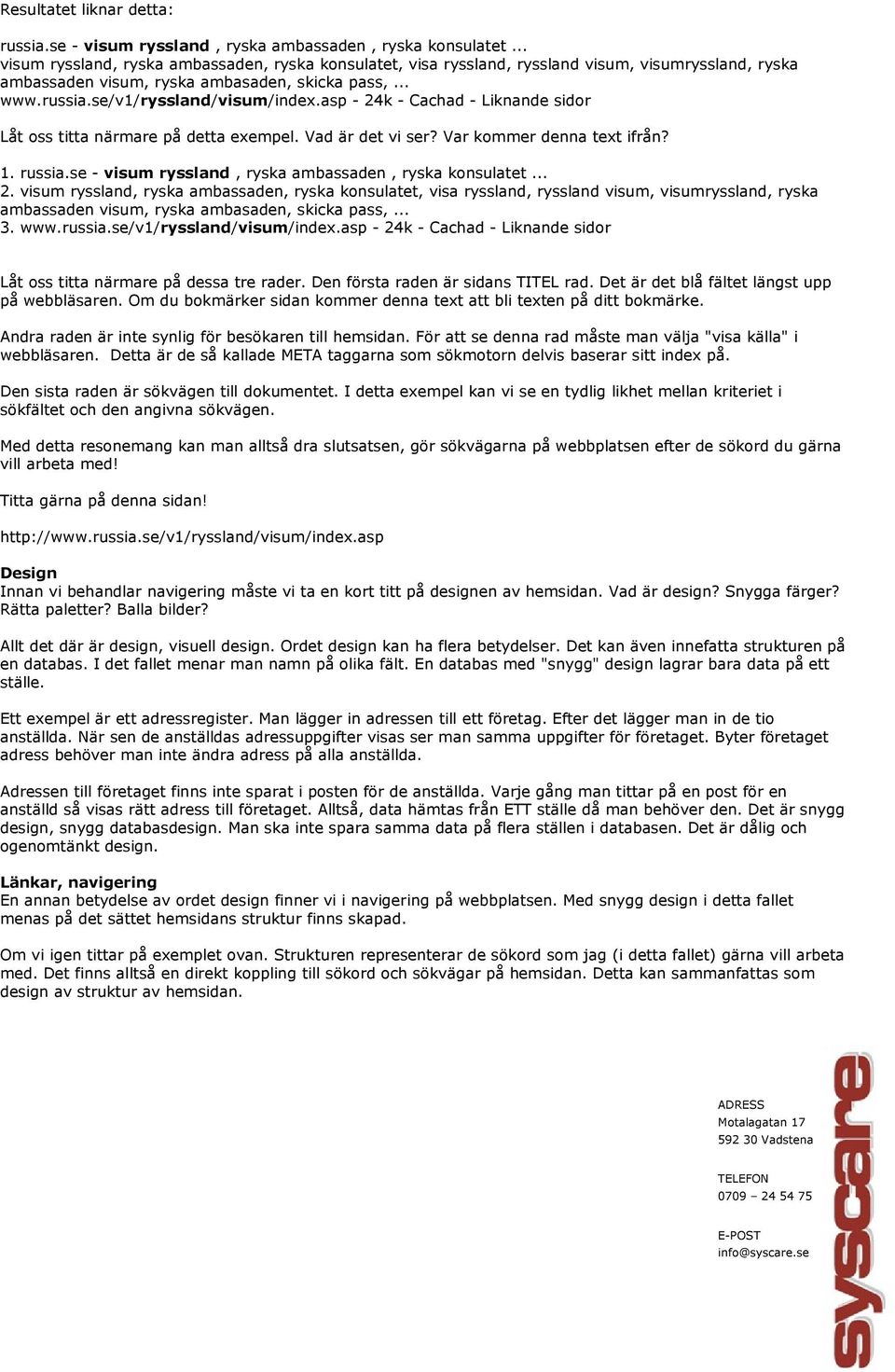 asp - 24k - Cachad - Liknande sidor Låt oss titta närmare på detta exempel. Vad är det vi ser? Var kommer denna text ifrån? 1. russia.se - visum ryssland, ryska ambassaden, ryska konsulatet... 2. visum ryssland, ryska ambassaden, ryska konsulatet, visa ryssland, ryssland visum, visumryssland, ryska ambassaden visum, ryska ambasaden, skicka pass,.