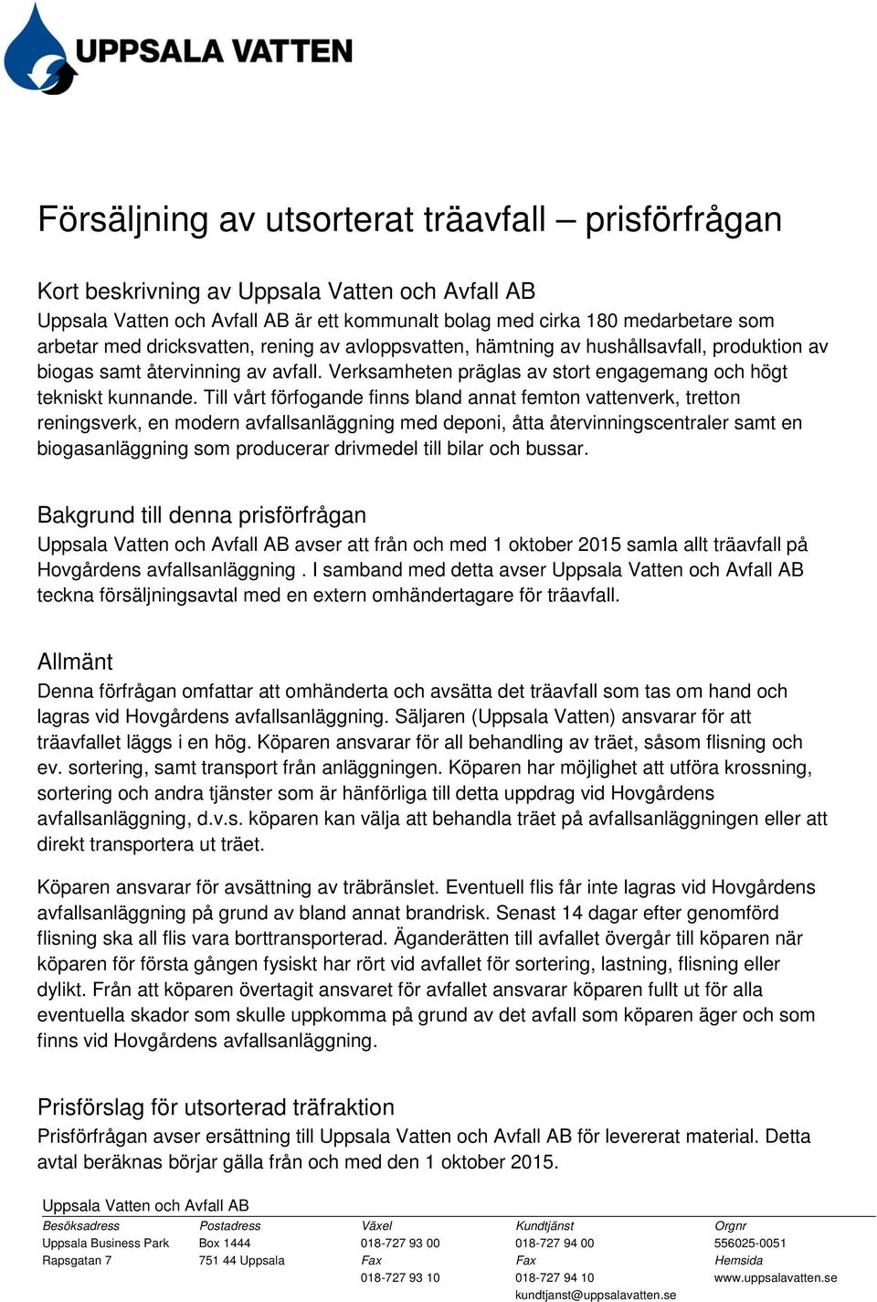 Till vårt förfogande finns bland annat femton vattenverk, tretton reningsverk, en modern avfallsanläggning med deponi, åtta återvinningscentraler samt en biogasanläggning som producerar drivmedel