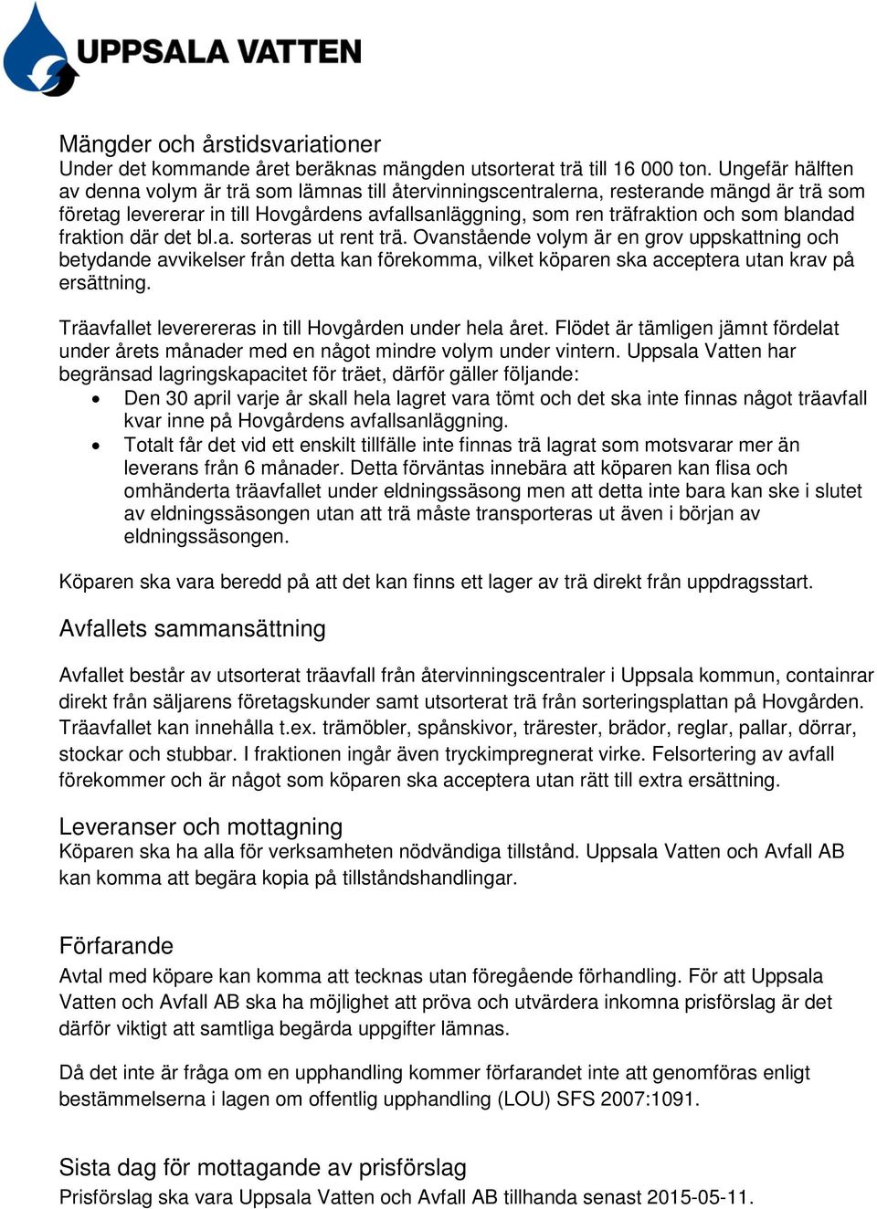 fraktion där det bl.a. sorteras ut rent trä. Ovanstående volym är en grov uppskattning och betydande avvikelser från detta kan förekomma, vilket köparen ska acceptera utan krav på ersättning.