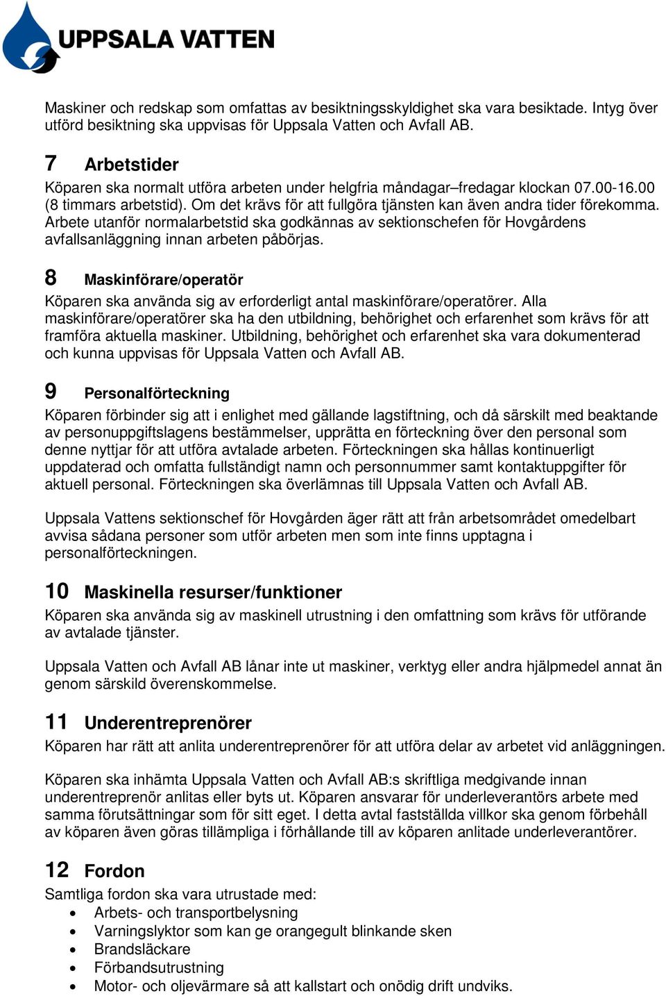 Arbete utanför normalarbetstid ska godkännas av sektionschefen för Hovgårdens avfallsanläggning innan arbeten påbörjas.