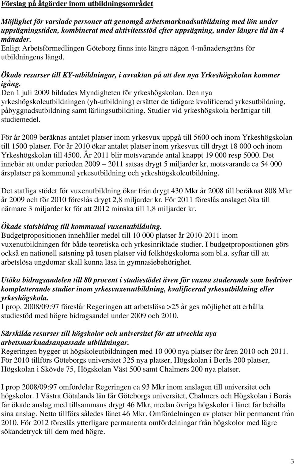 Ökade resurser till KY-utbildningar, i avvaktan på att den nya Yrkeshögskolan kommer igång. Den 1 juli 2009 bildades Myndigheten för yrkeshögskolan.