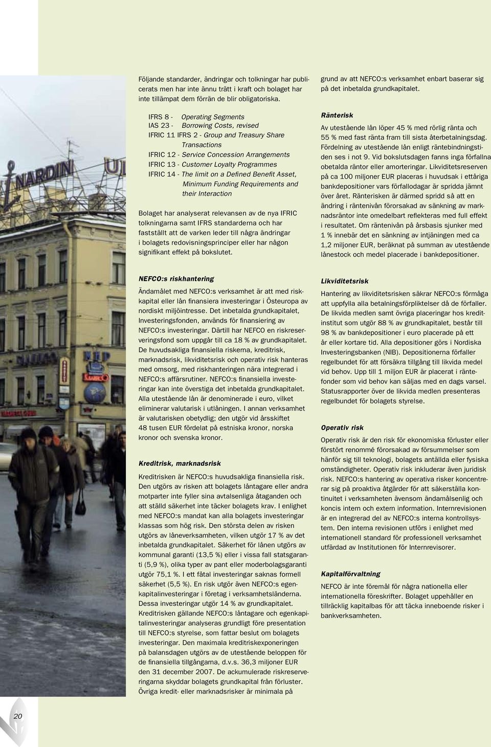 The limit on a Defined Benefit Asset, Minimum Funding Requirements and their Interaction Bolaget har analyserat relevansen av de nya IFRIC tolkningarna samt IFRS standarderna och har fastställt att