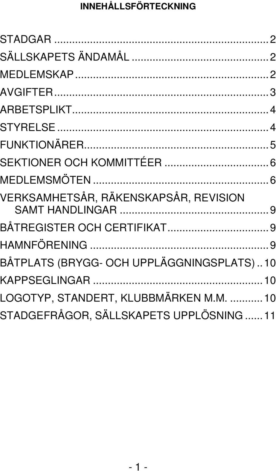 ..6 VERKSAMHETSÅR, RÄKENSKAPSÅR, REVISION SAMT HANDLINGAR...9 BÅTREGISTER OCH CERTIFIKAT...9 HAMNFÖRENING.