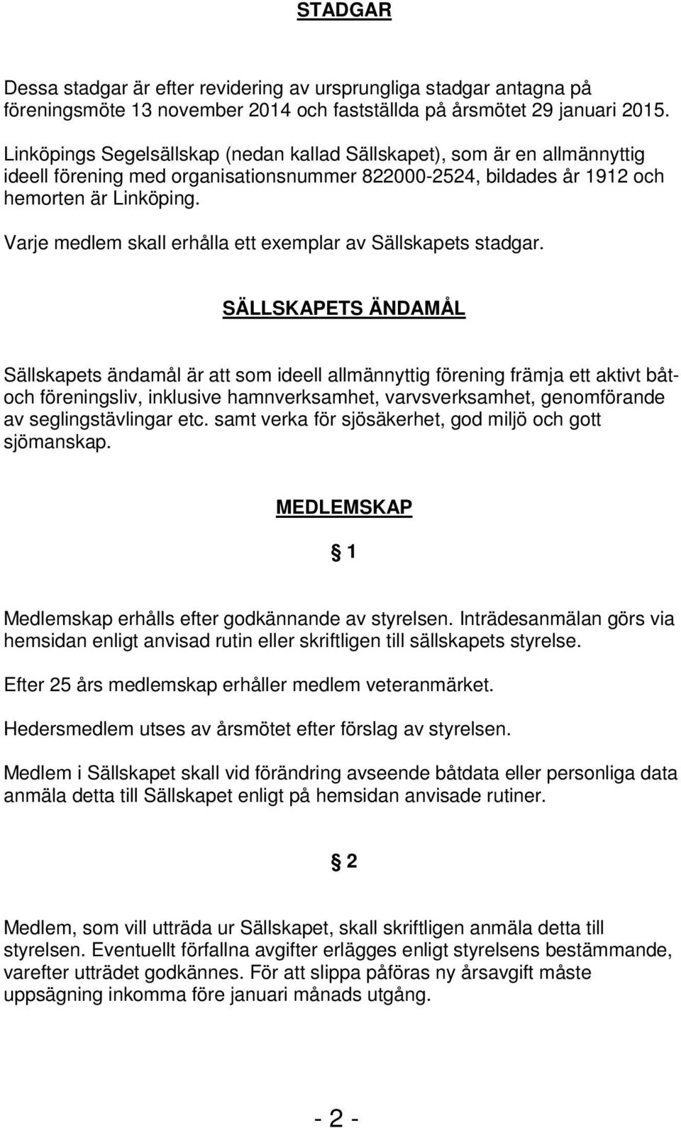 Varje medlem skall erhålla ett exemplar av Sällskapets stadgar.