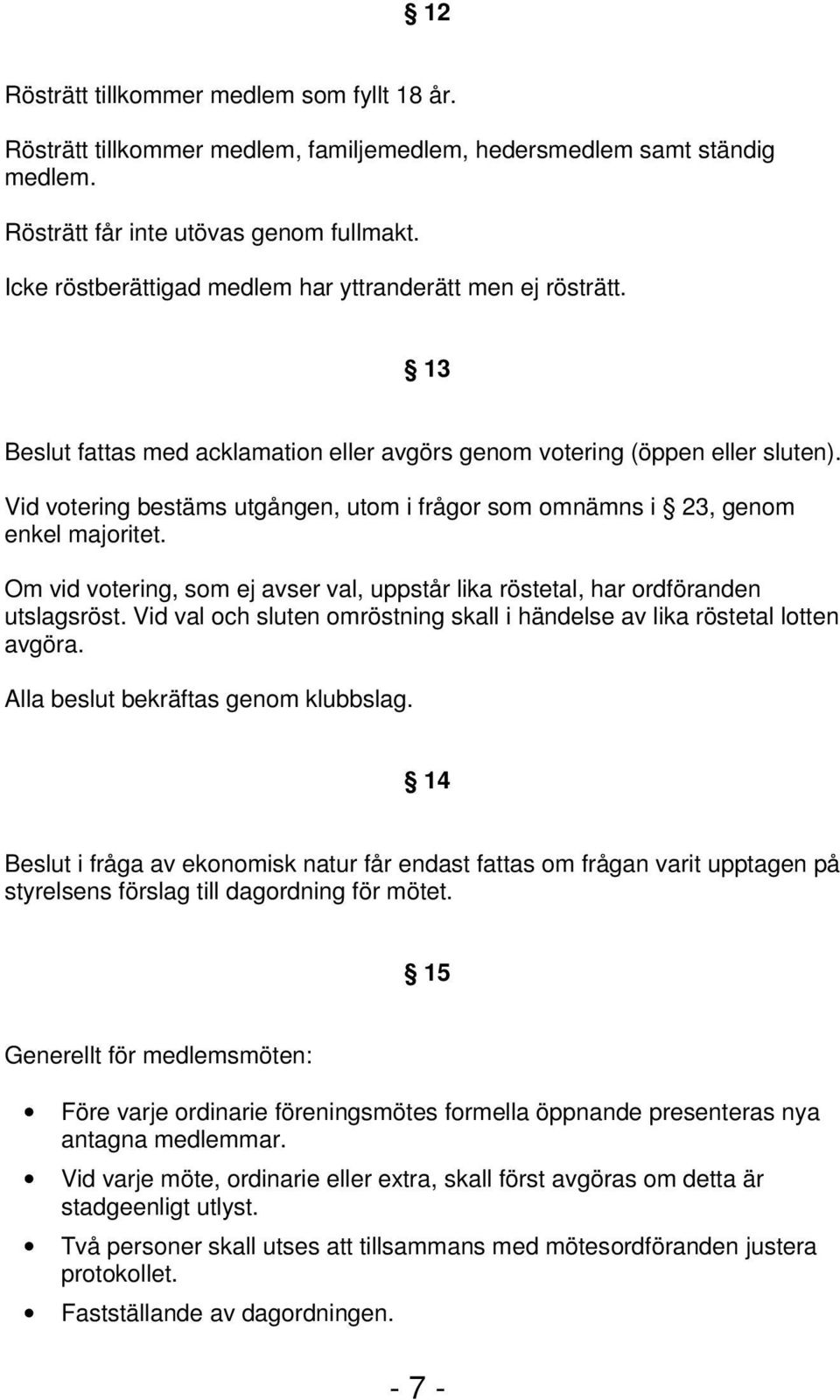 Vid votering bestäms utgången, utom i frågor som omnämns i 23, genom enkel majoritet. Om vid votering, som ej avser val, uppstår lika röstetal, har ordföranden utslagsröst.