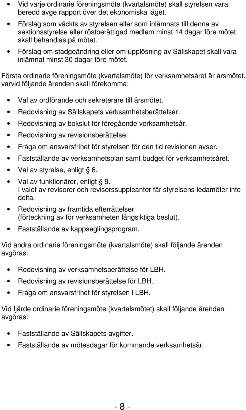 Förslag om stadgeändring eller om upplösning av Sällskapet skall vara inlämnat minst 30 dagar före mötet.