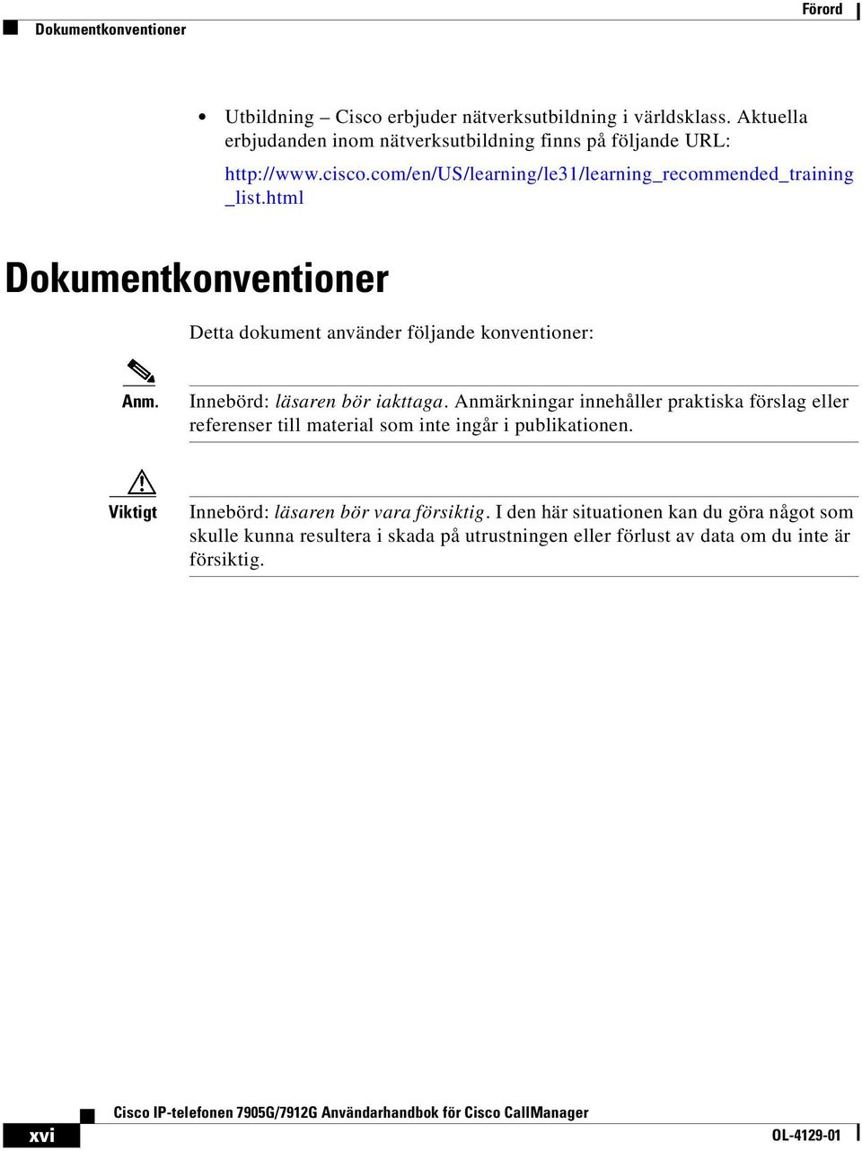 html Dokumentkonventioner Detta dokument använder följande konventioner: Anm. Innebörd: läsaren bör iakttaga.