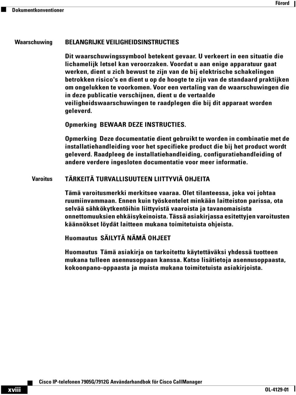 ongelukken te voorkomen. Voor een vertaling van de waarschuwingen die in deze publicatie verschijnen, dient u de vertaalde veiligheidswaarschuwingen te raadplegen die bij dit apparaat worden geleverd.