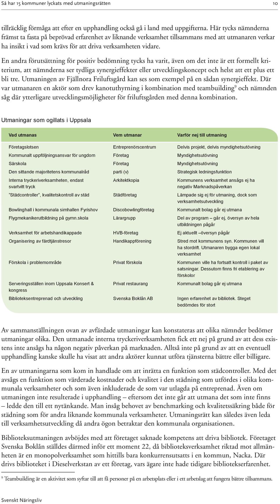 En andra förutsättning för positiv bedömning tycks ha varit, även om det inte är ett formellt kriterium, att nämnderna ser tydliga synergieffekter eller utvecklingskoncept och helst att ett plus ett