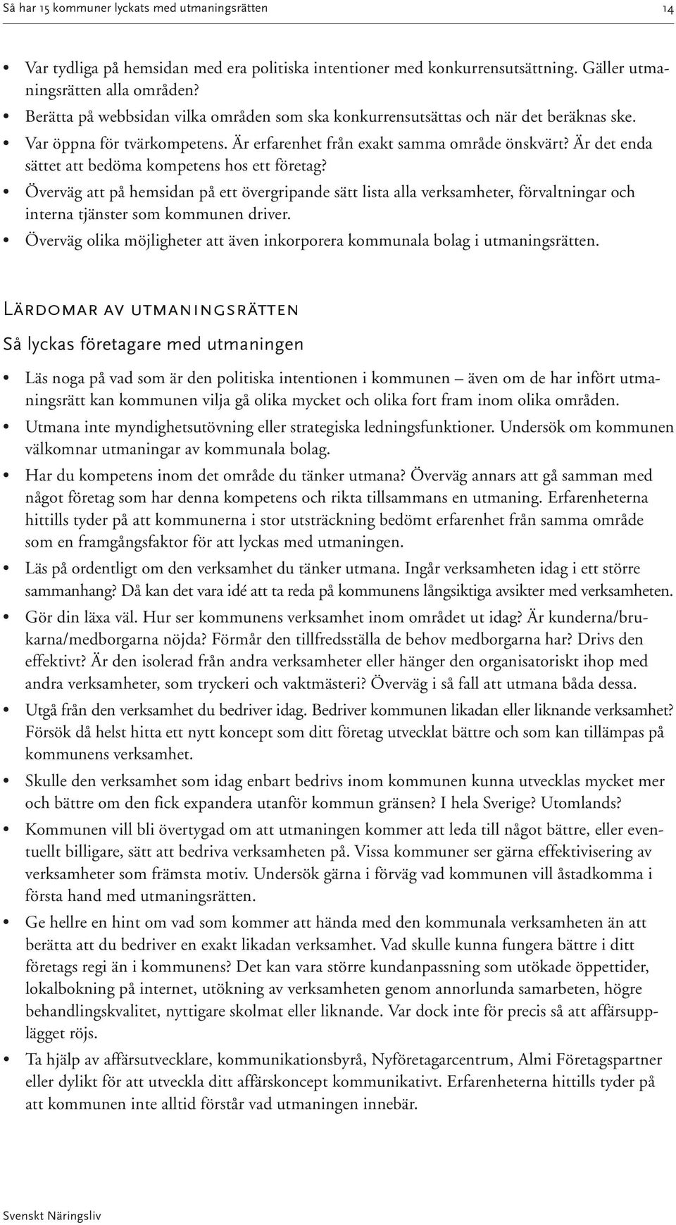 Är det enda sättet att bedöma kompetens hos ett företag? Överväg att på hemsidan på ett övergripande sätt lista alla verksamheter, förvaltningar och interna tjänster som kommunen driver.