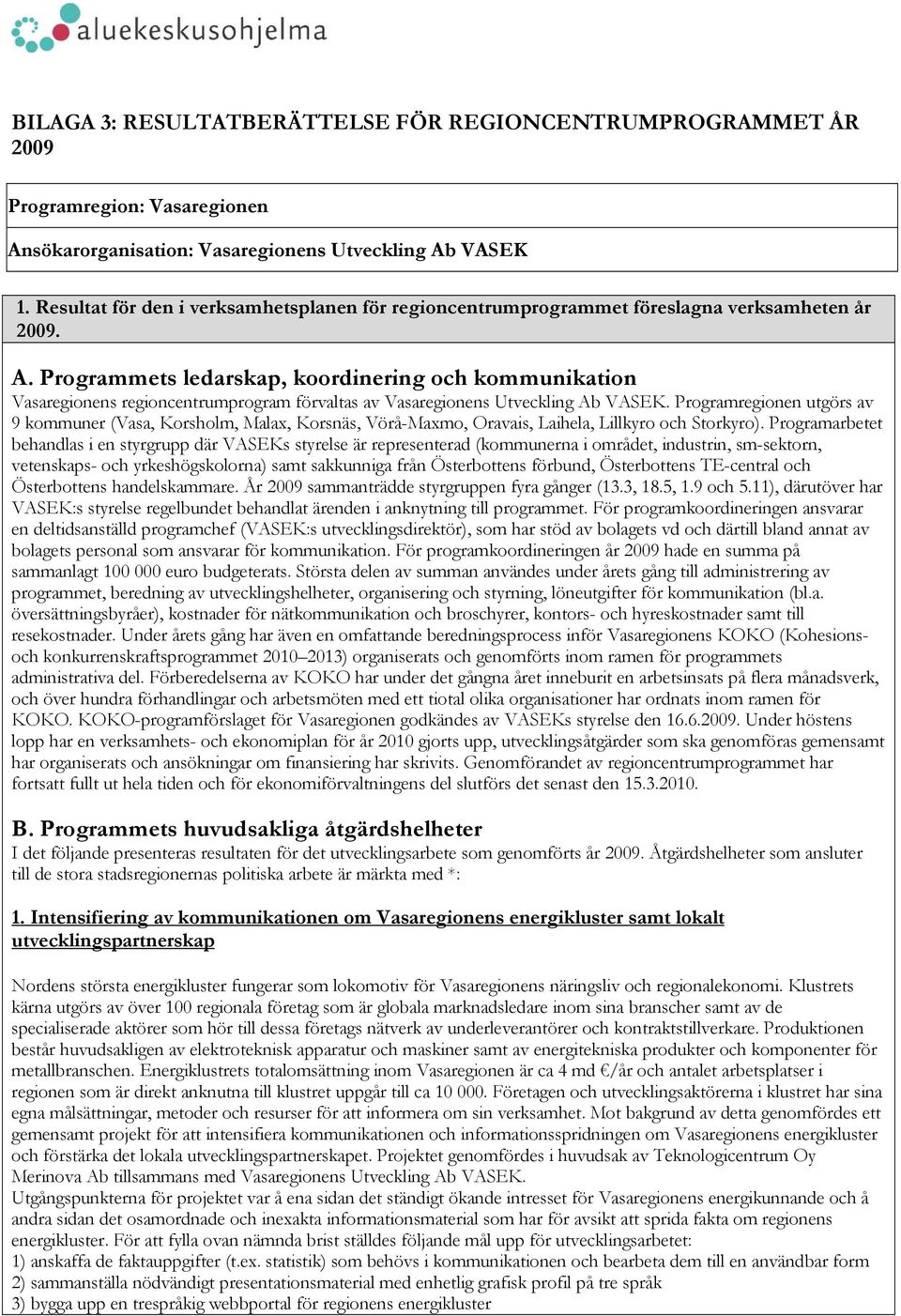 Programmets ledarskap, koordinering och kommunikation Vasaregionens regioncentrumprogram förvaltas av Vasaregionens Utveckling Ab VASEK.