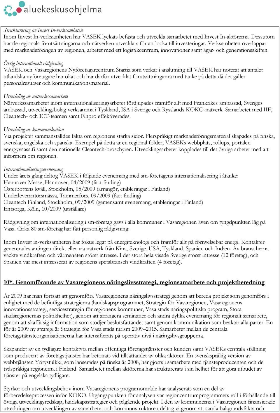 Verksamheten överlappar med marknadsföringen av regionen, arbetet med ett logistikcentrum, innovationer samt ägar- och generationsskiften.