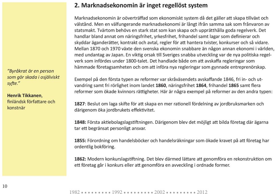 Men en välfungerande marknadsekonomi är långt ifrån samma sak som frånvaron av statsmakt. Tvärtom behövs en stark stat som kan skapa och upprätthålla goda regelverk.