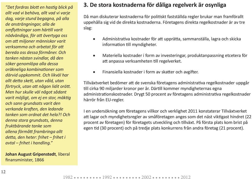 Och tanken nästan svindlar, då den söker genomlöpa alla dessa oräkneliga kombinationer som därvid uppkommit. Och likväl har allt detta skett, utan våld, utan förtryck, utan att någon lidit orätt.