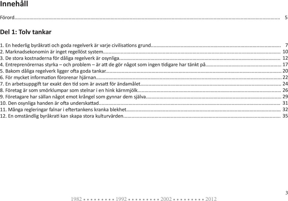 Bakom dåliga regelverk ligger ofta goda tankar... 20 6. För mycket information förorenar hjärnan... 22 7. En arbetsuppgift tar exakt den tid som är avsatt för ändamålet... 24 8.