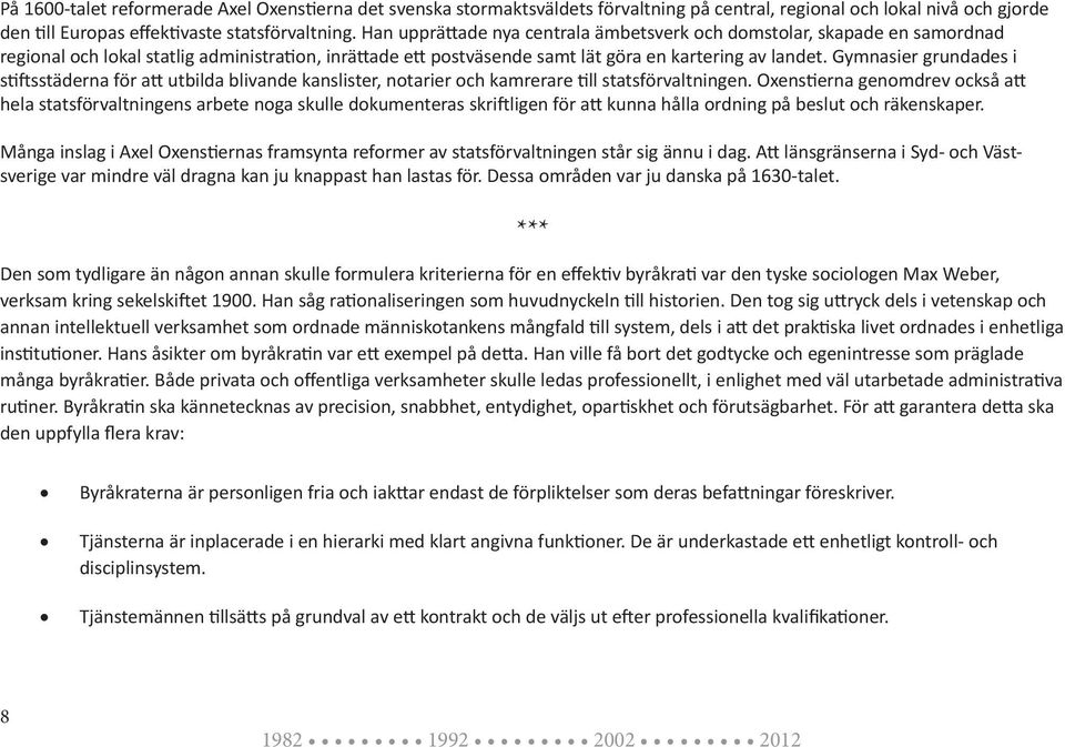 Gymnasier grundades i stiftsstäderna för att utbilda blivande kanslister, notarier och kamrerare till statsförvaltningen.