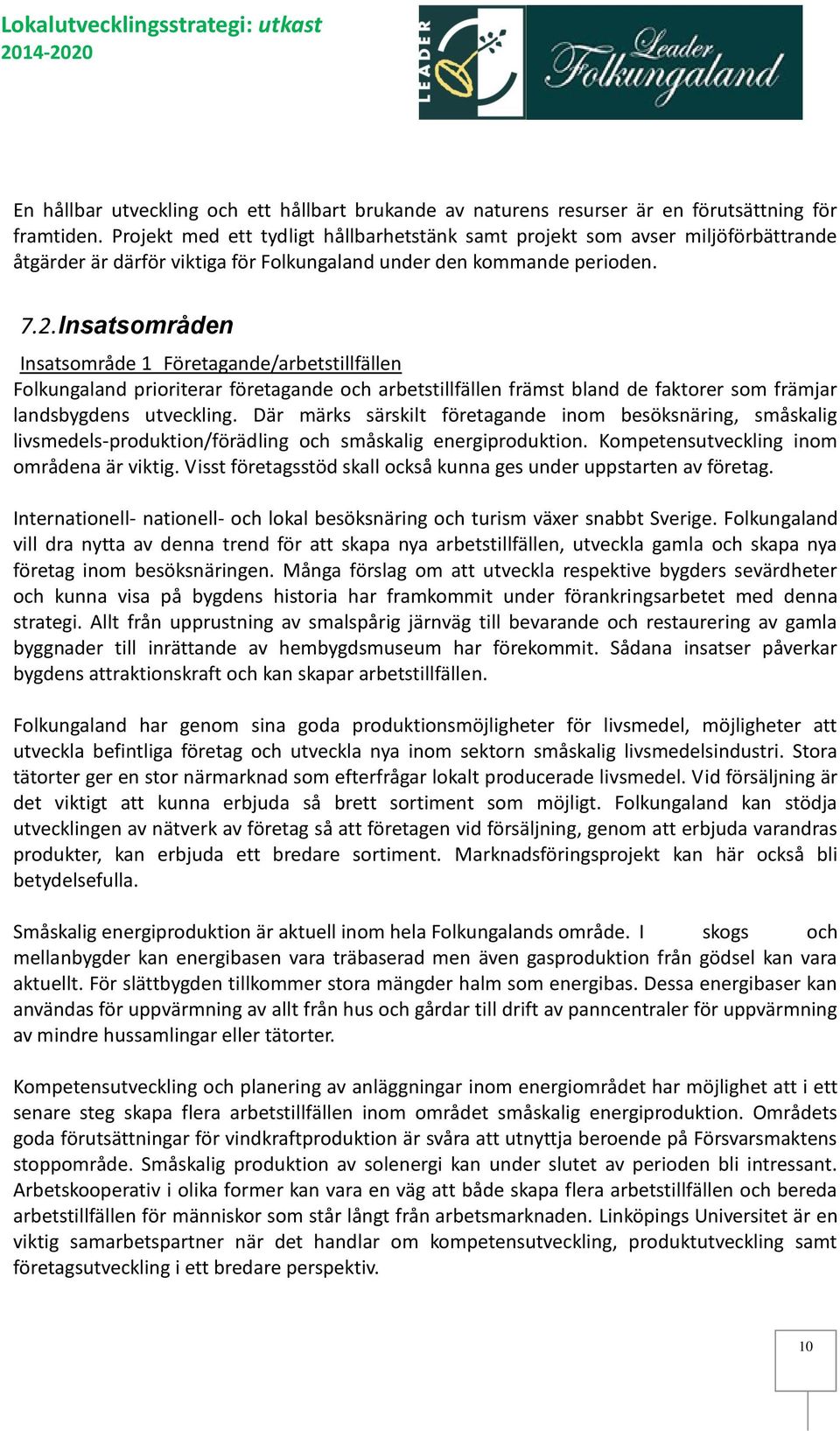 Insatsområden Insatsområde 1 Företagande/arbetstillfällen Folkungaland prioriterar företagande och arbetstillfällen främst bland de faktorer som främjar landsbygdens utveckling.