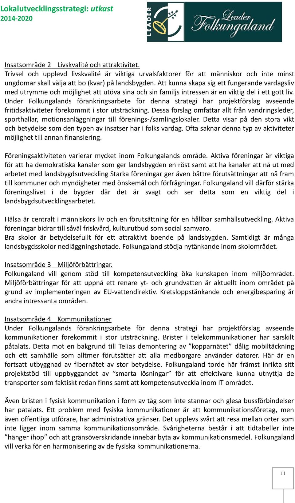 Under Folkungalands förankringsarbete för denna strategi har projektförslag avseende fritidsaktiviteter förekommit i stor utsträckning.