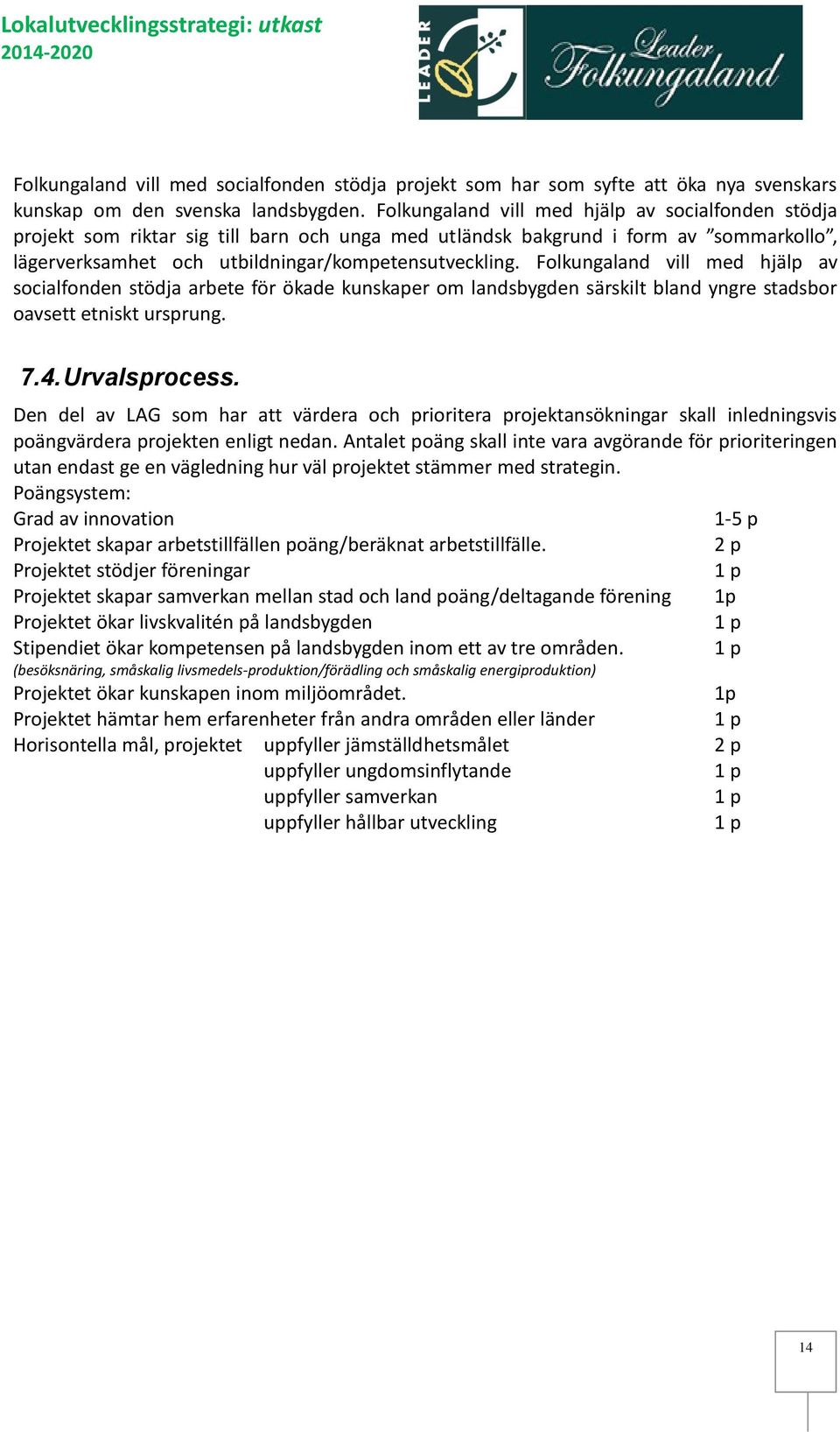 Folkungaland vill med hjälp av socialfonden stödja arbete för ökade kunskaper om landsbygden särskilt bland yngre stadsbor oavsett etniskt ursprung. 7.4. Urvalsprocess.