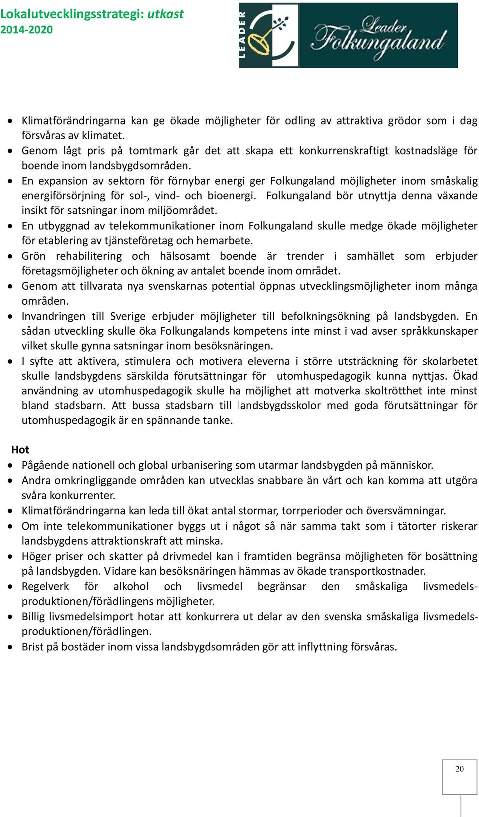 En expansion av sektorn för förnybar energi ger Folkungaland möjligheter inom småskalig energiförsörjning för sol-, vind- och bioenergi.