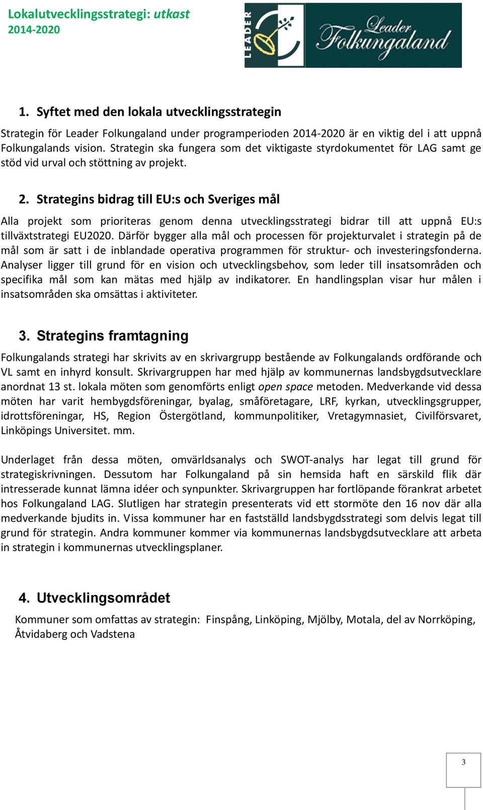 Strategins bidrag till EU:s och Sveriges mål Alla projekt som prioriteras genom denna utvecklingsstrategi bidrar till att uppnå EU:s tillväxtstrategi EU2020.