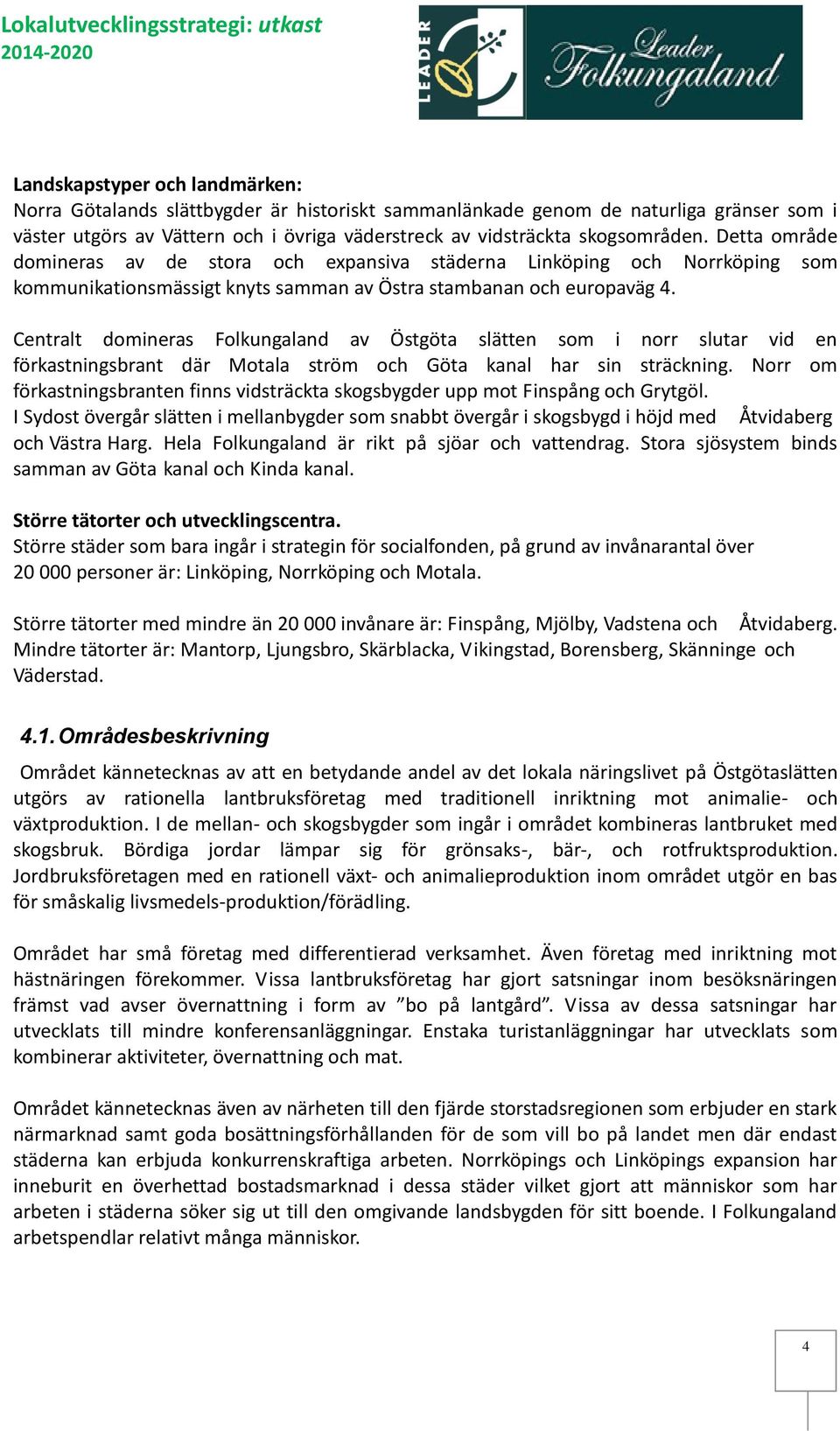 Centralt domineras Folkungaland av Östgöta slätten som i norr slutar vid en förkastningsbrant där Motala ström och Göta kanal har sin sträckning.