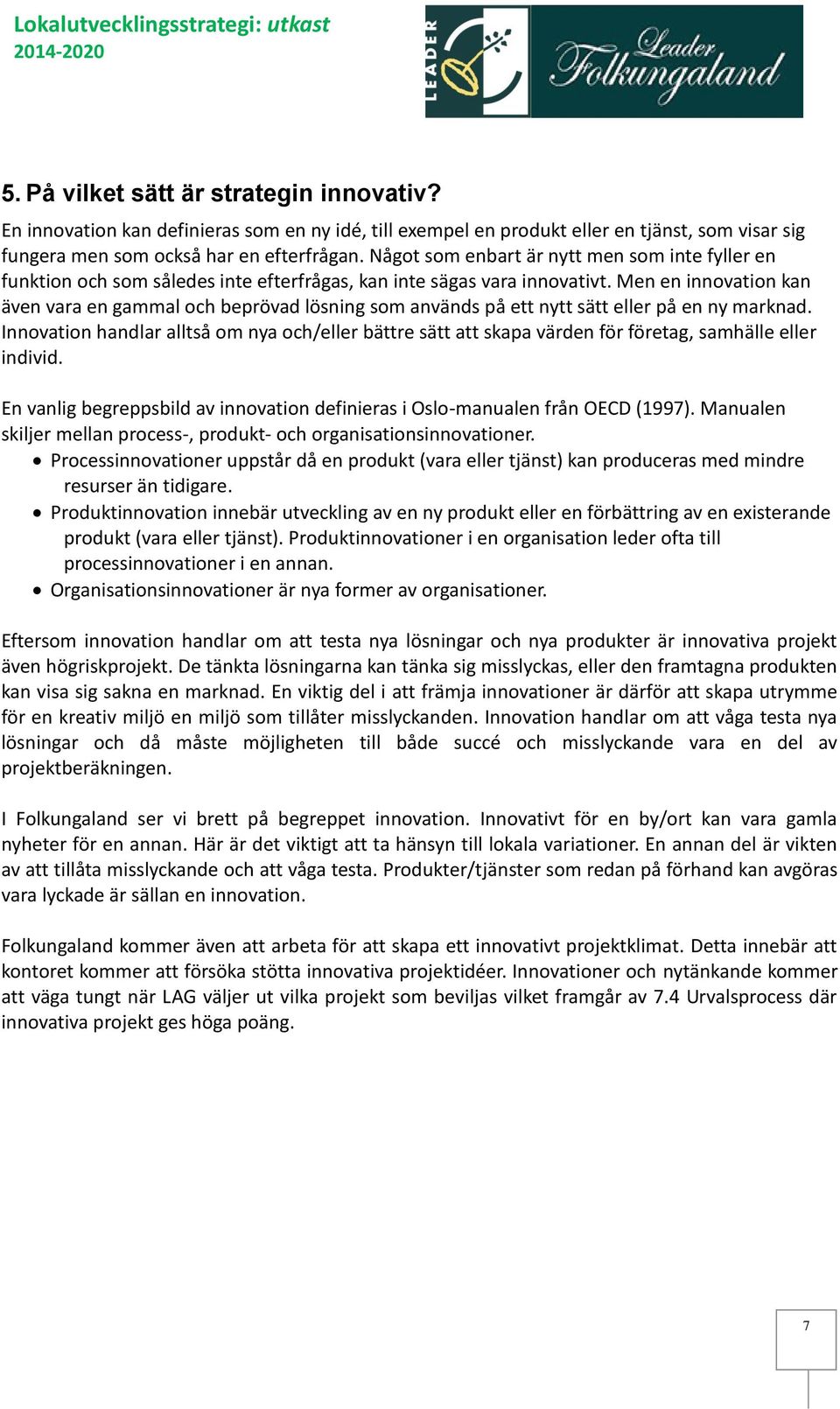 Men en innovation kan även vara en gammal och beprövad lösning som används på ett nytt sätt eller på en ny marknad.