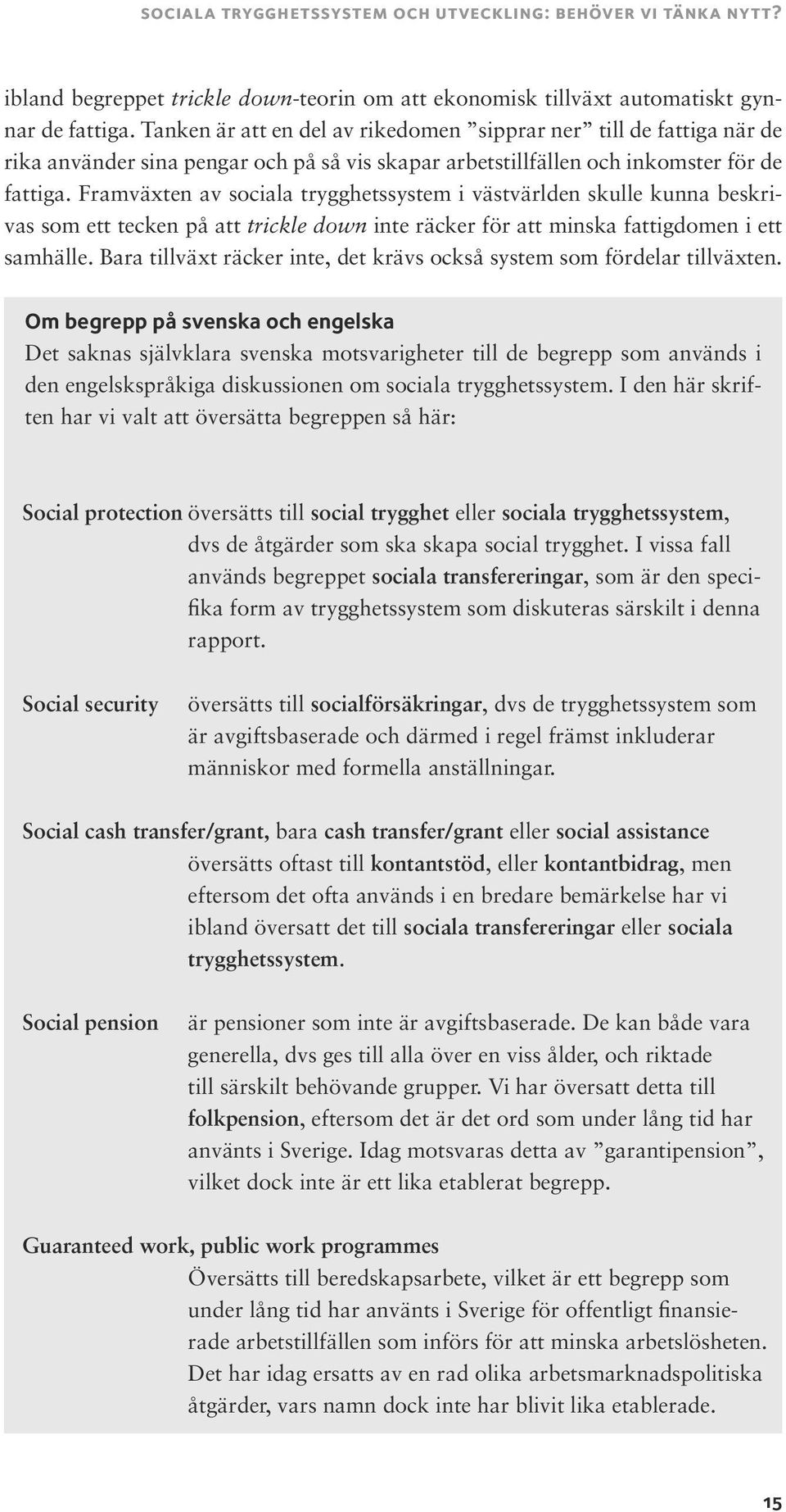 Framväxten av sociala trygghetssystem i västvärlden skulle kunna beskrivas som ett tecken på att trickle down inte räcker för att minska fattigdomen i ett samhälle.