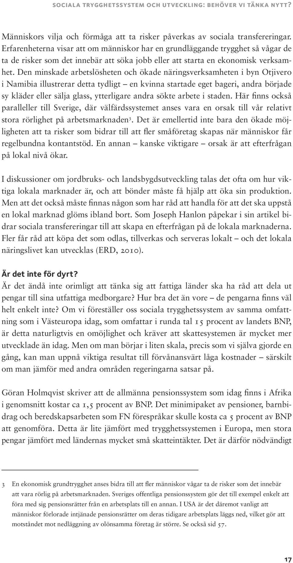 Den minskade arbetslösheten och ökade näringsverksamheten i byn Otjivero i Namibia illustrerar detta tydligt en kvinna startade eget bageri, andra började sy kläder eller sälja glass, ytterligare