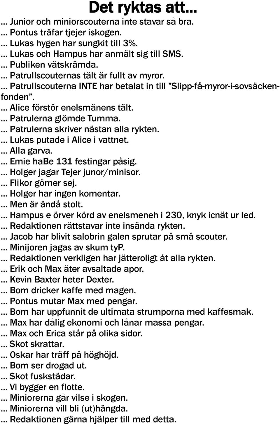 ... Patrulerna glömde Tumma.... Patrulerna skriver nästan alla rykten.... Lukas putade i Alice i vattnet.... Alla garva.... Emie habe 131 festingar påsig.... Holger jagar Tejer junor/minisor.