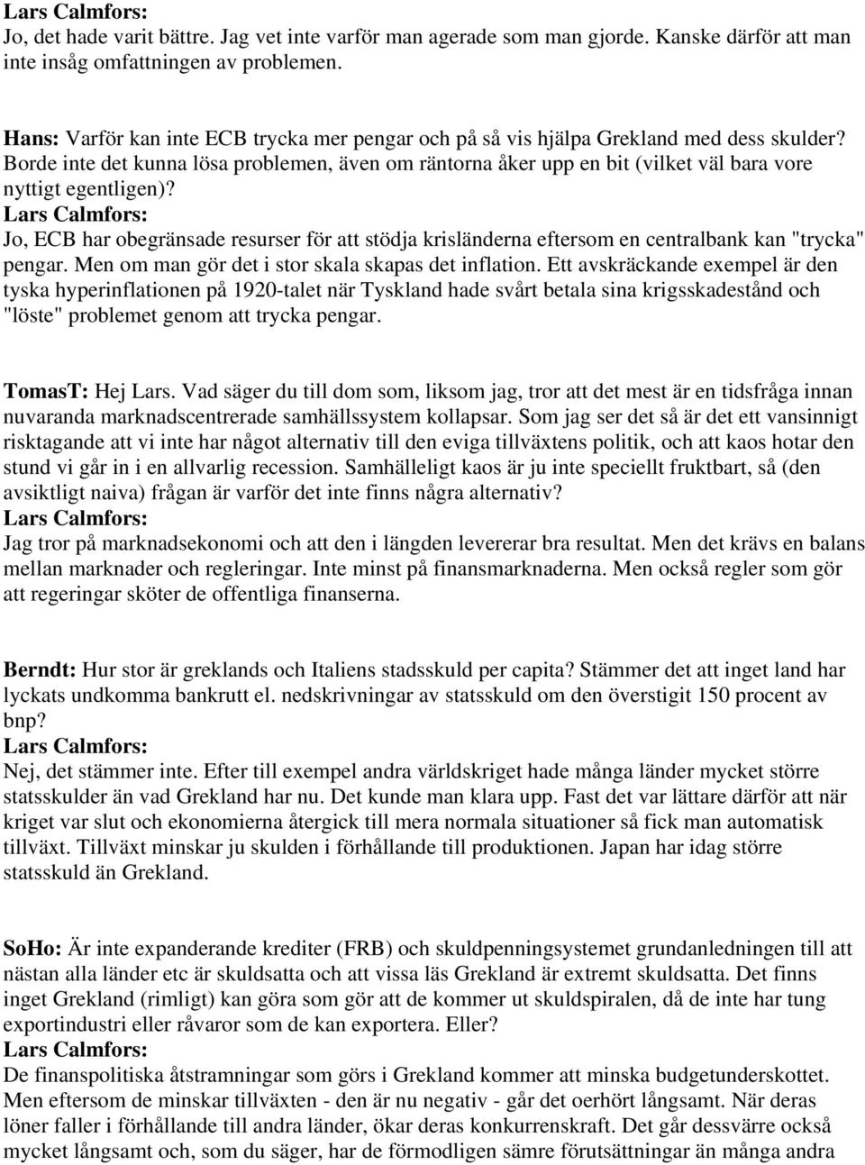 Borde inte det kunna lösa problemen, även om räntorna åker upp en bit (vilket väl bara vore nyttigt egentligen)?