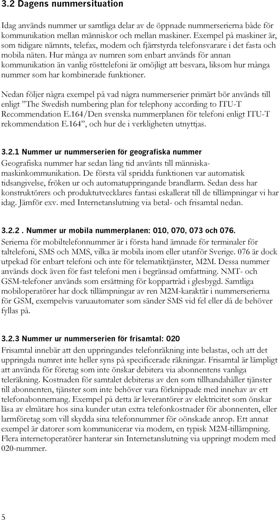 Hur många av numren som enbart används för annan kommunikation än vanlig rösttelefoni är omöjligt att besvara, liksom hur många nummer som har kombinerade funktioner.