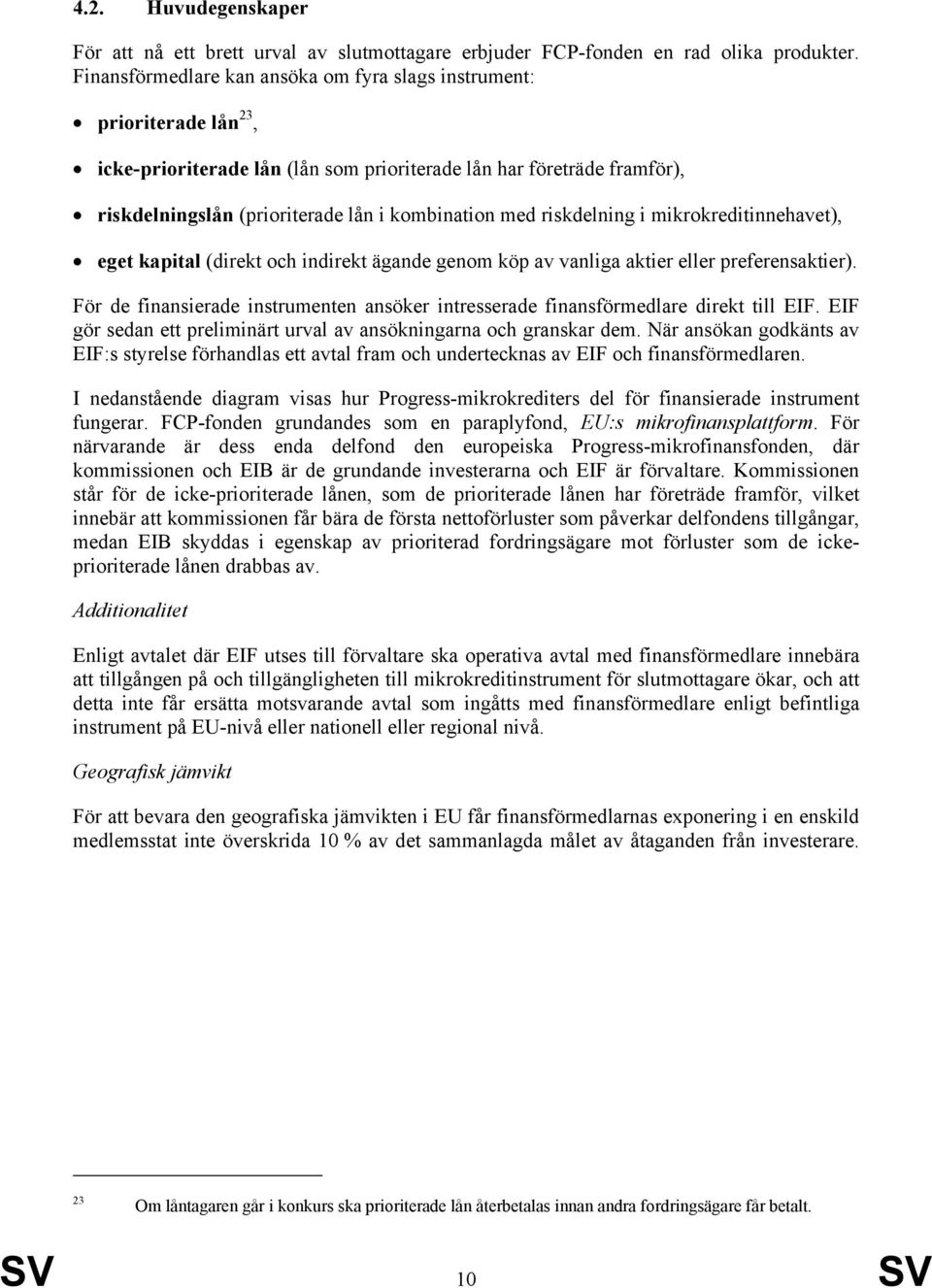 riskdelning i mikrokreditinnehavet), eget kapital (direkt och indirekt ägande genom köp av vanliga aktier eller preferensaktier).