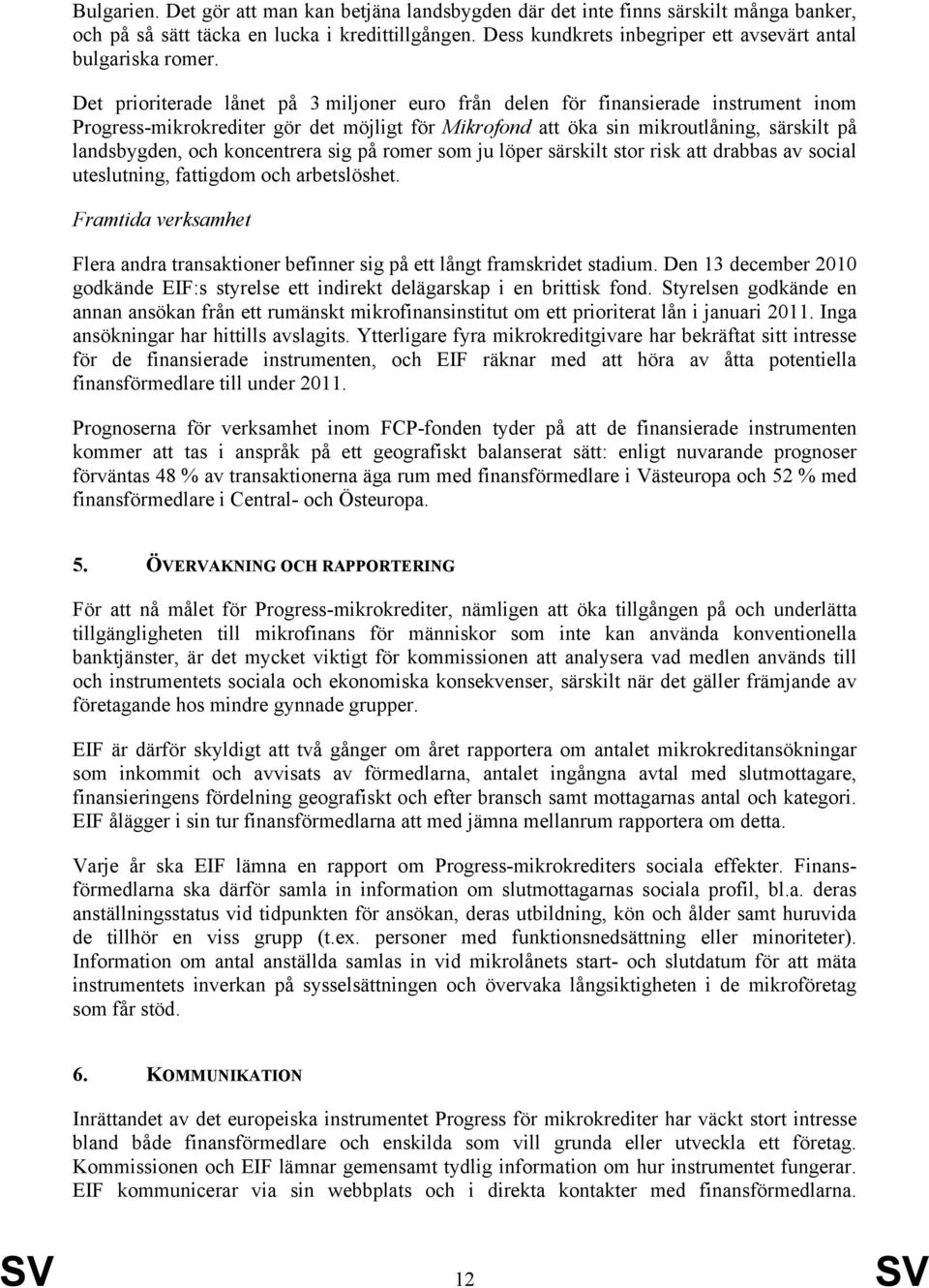 Det prioriterade lånet på 3 miljoner euro från delen för finansierade instrument inom Progress-mikrokrediter gör det möjligt för Mikrofond att öka sin mikroutlåning, särskilt på landsbygden, och