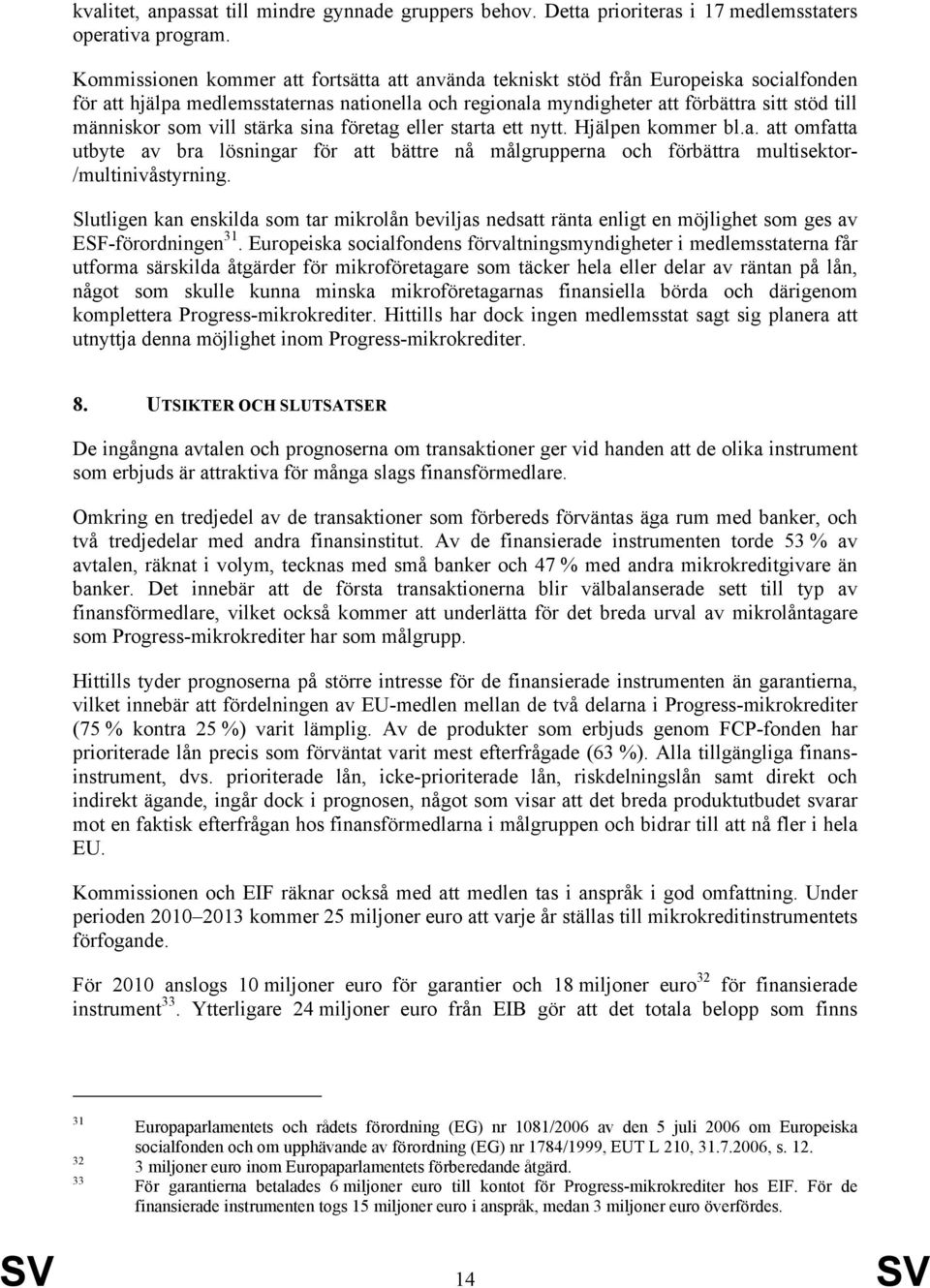 som vill stärka sina företag eller starta ett nytt. Hjälpen kommer bl.a. att omfatta utbyte av bra lösningar för att bättre nå målgrupperna och förbättra multisektor- /multinivåstyrning.